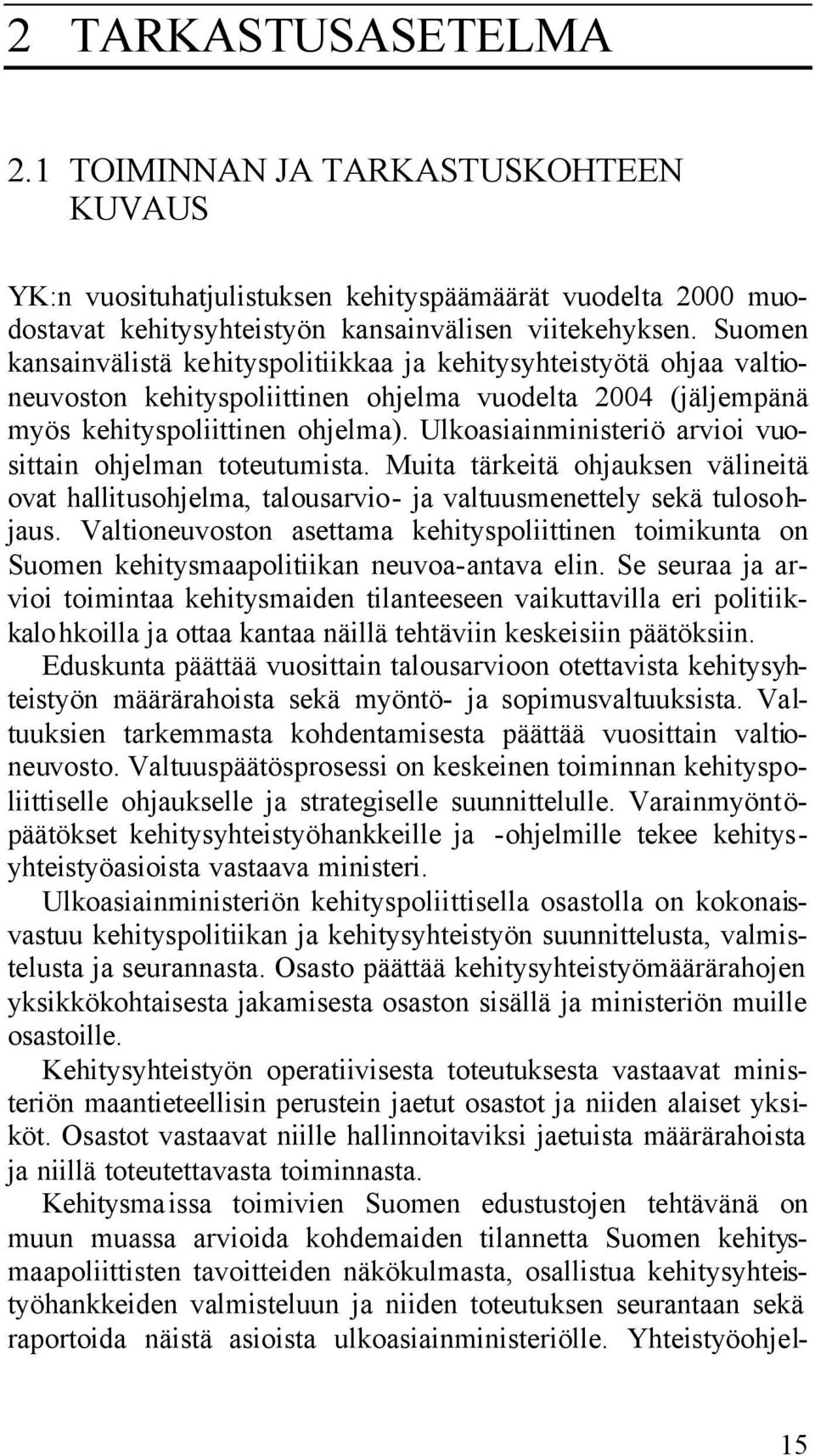 Ulkoasiainministeriö arvioi vuosittain ohjelman toteutumista. Muita tärkeitä ohjauksen välineitä ovat hallitusohjelma, talousarvio- ja valtuusmenettely sekä tulosohjaus.