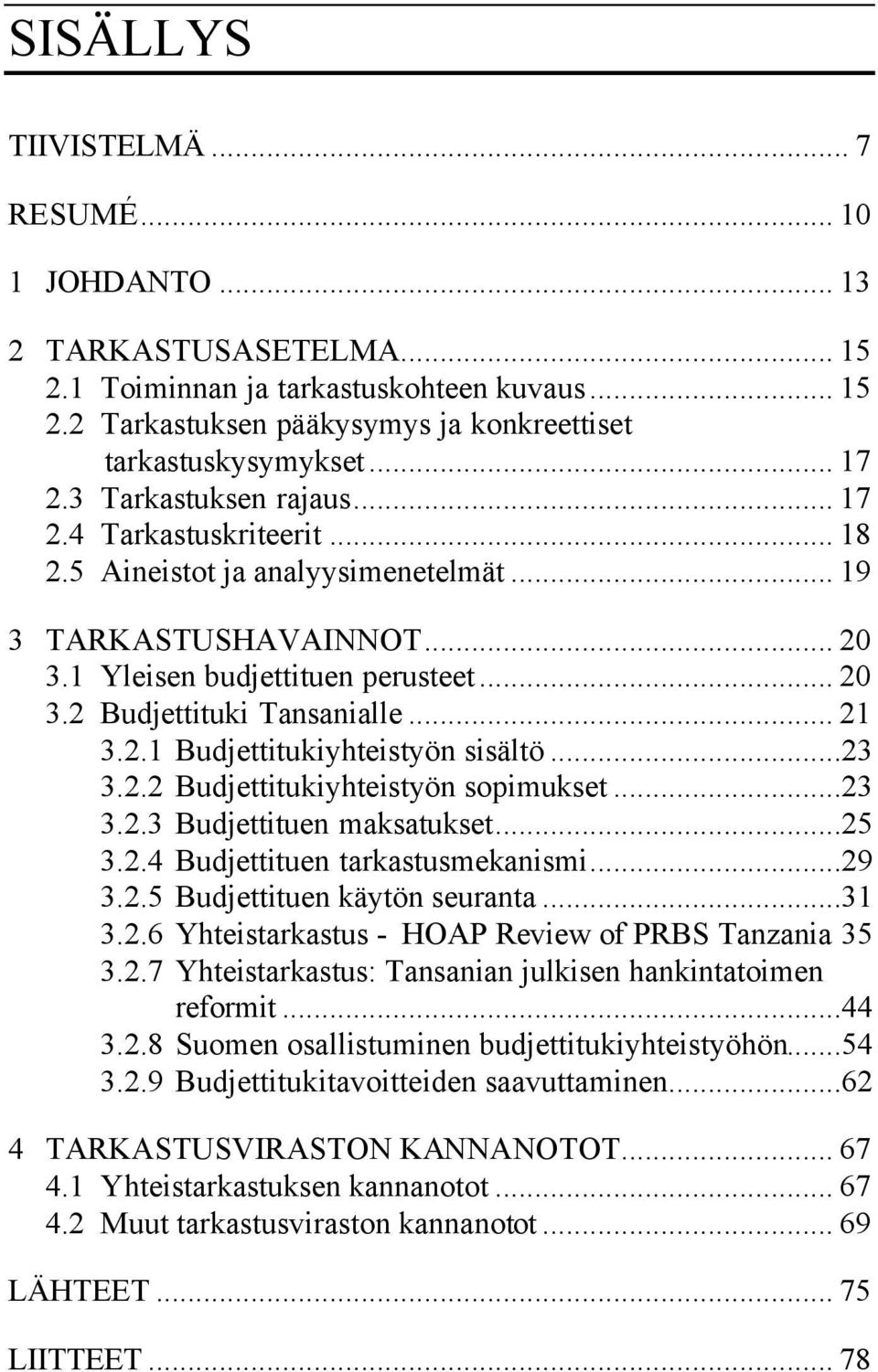 .. 21 3.2.1 Budjettitukiyhteistyön sisältö...23 3.2.2 Budjettitukiyhteistyön sopimukset...23 3.2.3 Budjettituen maksatukset...25 3.2.4 Budjettituen tarkastusmekanismi...29 3.2.5 Budjettituen käytön seuranta.