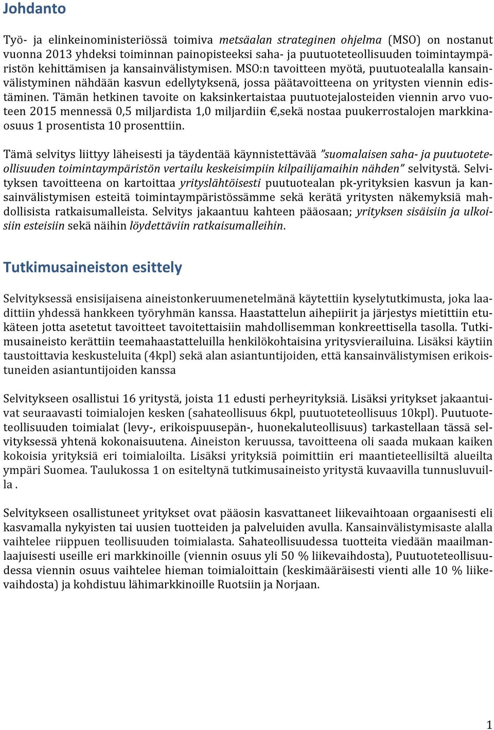 Tämän hetkinen tavoite on kaksinkertaistaa puutuotejalosteiden viennin arvo vuoteen 2015 mennessä 0,5 miljardista 1,0 miljardiin,sekä nostaa puukerrostalojen markkinaosuus 1 prosentista 10