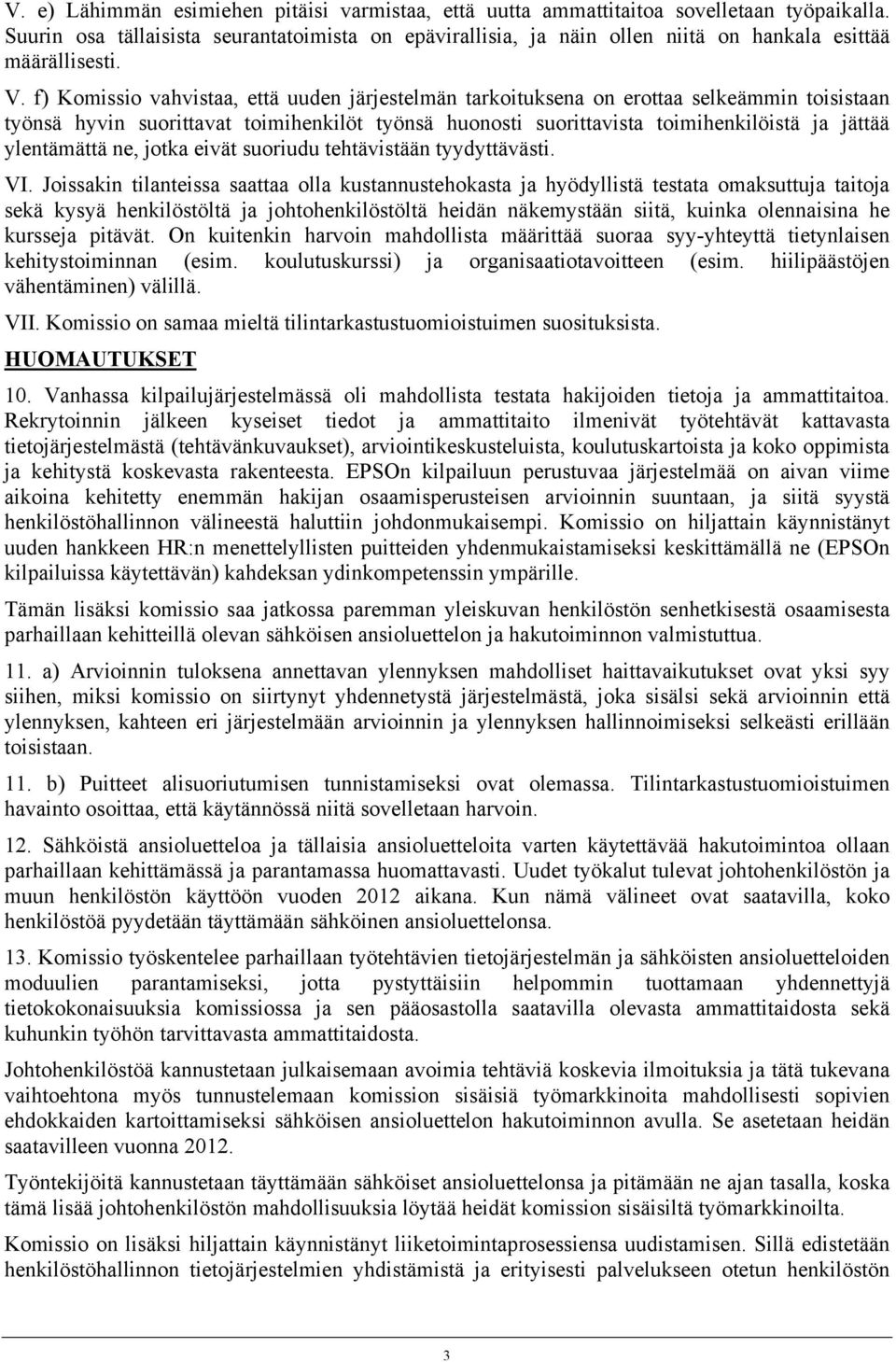 f) Komissio vahvistaa, että uuden järjestelmän tarkoituksena on erottaa selkeämmin toisistaan työnsä hyvin suorittavat toimihenkilöt työnsä huonosti suorittavista toimihenkilöistä ja jättää