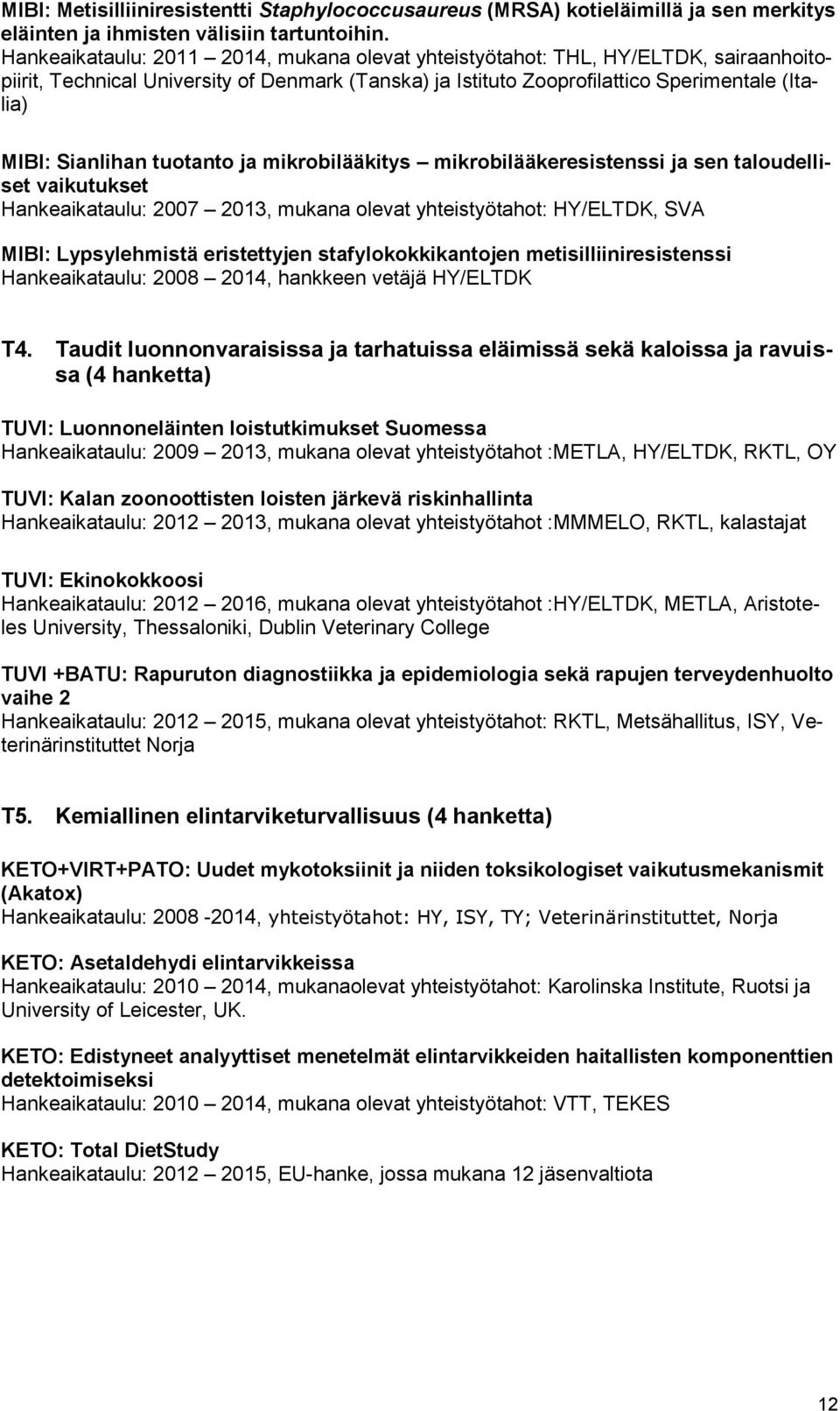 tuotanto ja mikrobilääkitys mikrobilääkeresistenssi ja sen taloudelliset vaikutukset Hankeaikataulu: 2007 2013, mukana olevat yhteistyötahot: HY/ELTDK, SVA MIBI: Lypsylehmistä eristettyjen