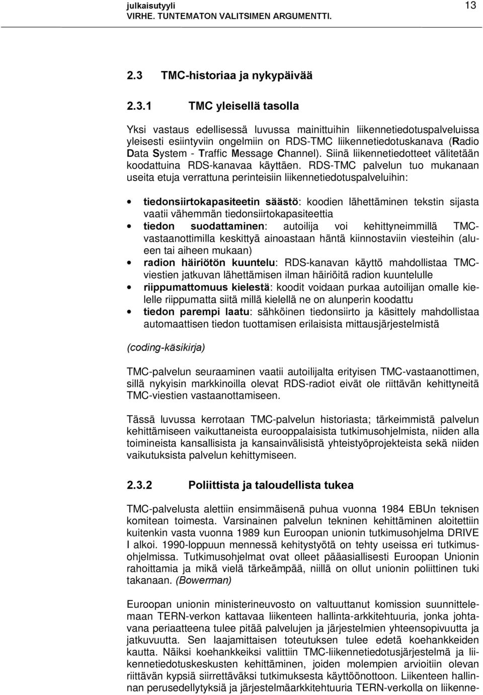 RDS-TMC palvelun tuo mukanaan useita etuja verrattuna perinteisiin liikennetiedotuspalveluihin: WLHGRQVLLUWRNDSDVLWHHWLQ VllVW : koodien lähettäminen tekstin sijasta vaatii vähemmän