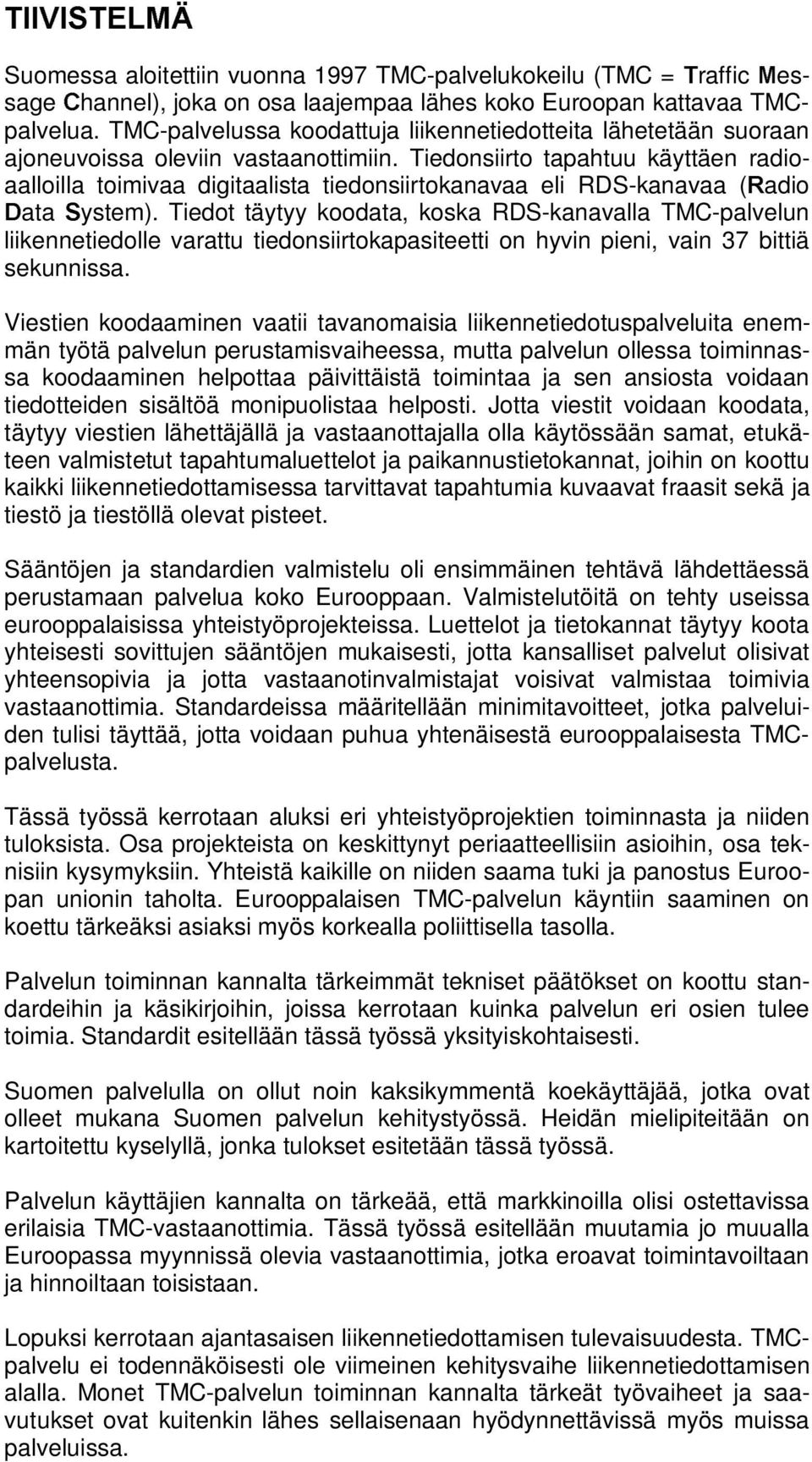 Tiedonsiirto tapahtuu käyttäen radioaalloilla toimivaa digitaalista tiedonsiirtokanavaa eli RDS-kanavaa (5adio 'ata 6ystem).