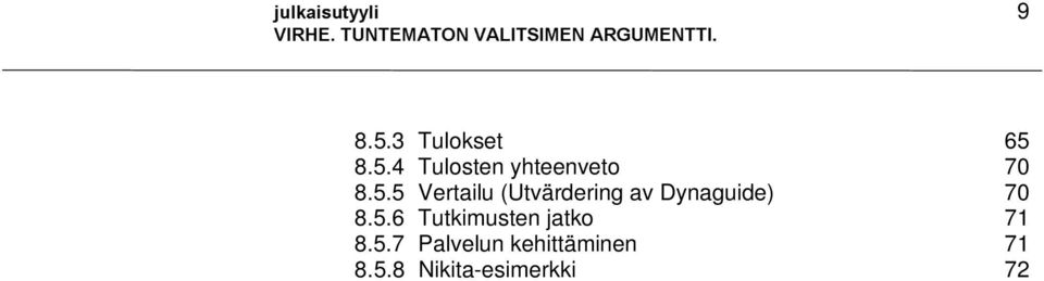 5.6 Tutkimusten jatko 71 8.5.7 Palvelun kehittäminen 71 8.