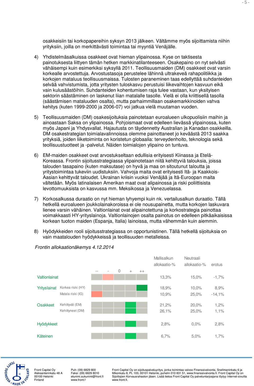 Osakepaino on nyt selvästi vähäisempi kuin esimerkiksi syksyllä 2011. Teollisuusmaiden (DM) osakkeet ovat varsin korkealle arvostettuja.