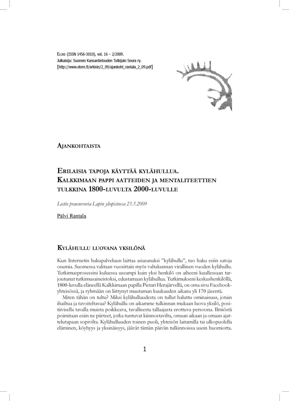 2009 Pälvi Rantala Kylähullu luovana yksilönä Kun Internetin hakupalveluun laittaa asiasanaksi kylähullu, tuo haku esiin satoja osumia.