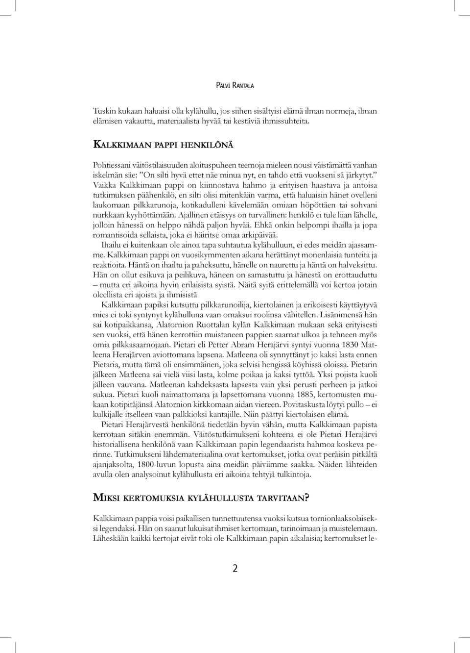 Vaikka Kalkkimaan pappi on kiinnostava hahmo ja erityisen haastava ja antoisa tutkimuksen päähenkilö, en silti olisi mitenkään varma, että haluaisin hänet ovelleni laukomaan pilkkarunoja,