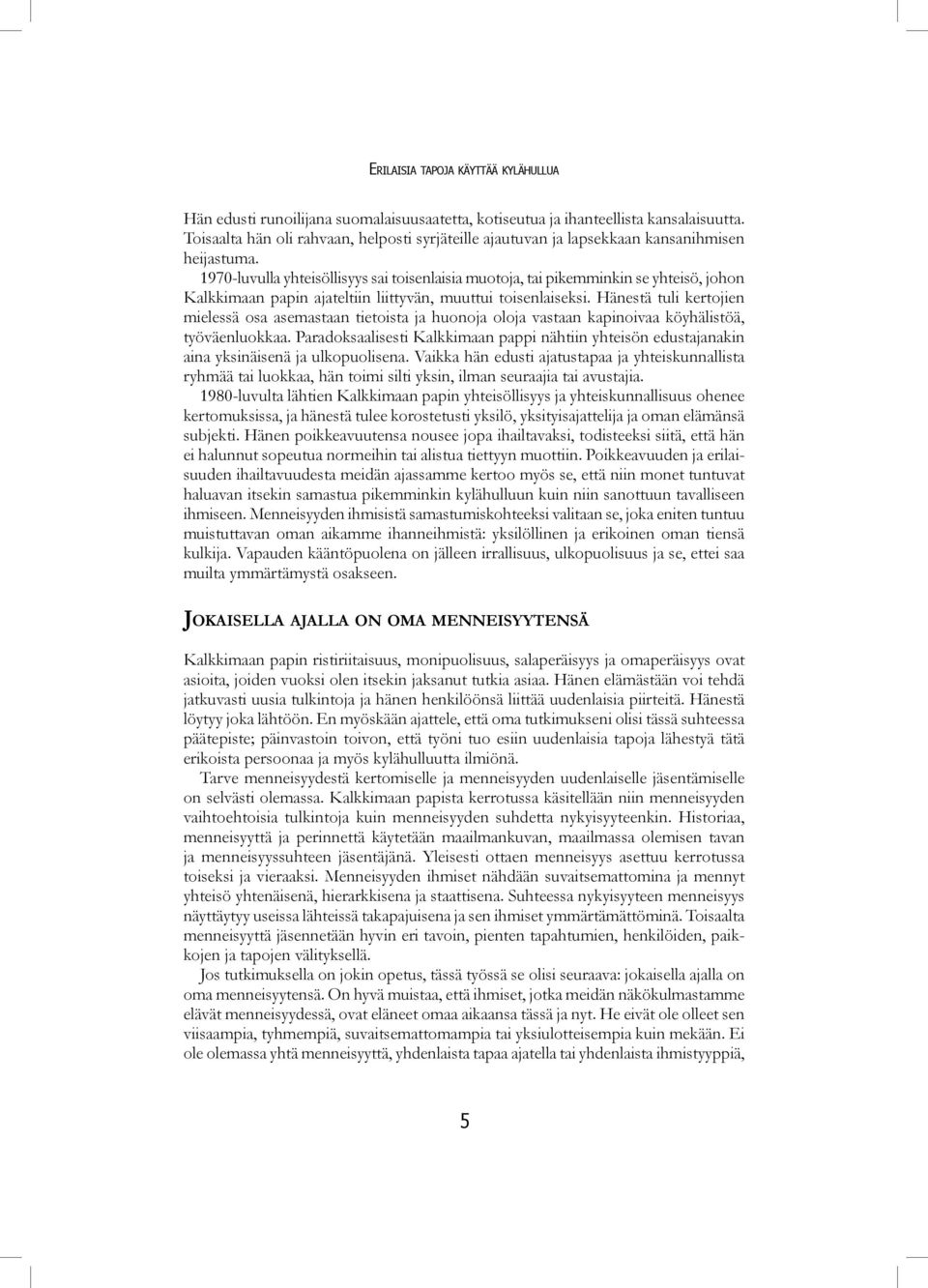 1970-luvulla yhteisöllisyys sai toisenlaisia muotoja, tai pikemminkin se yhteisö, johon Kalkkimaan papin ajateltiin liittyvän, muuttui toisenlaiseksi.