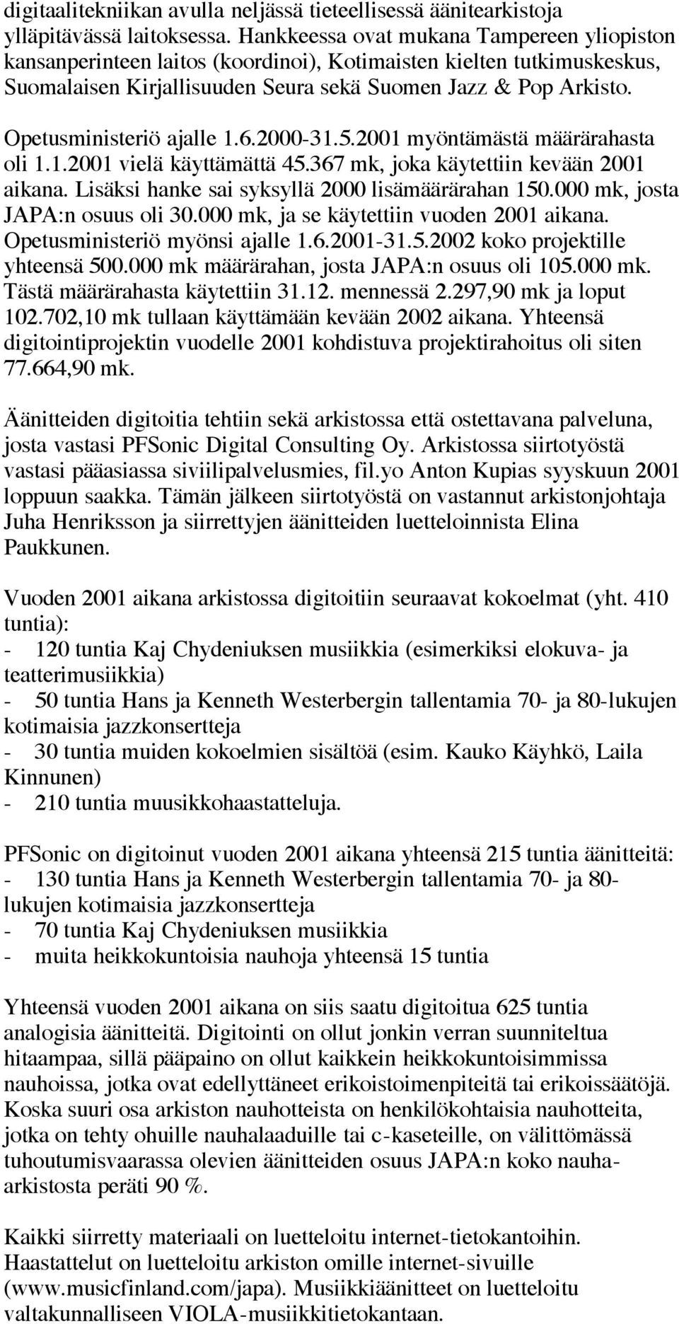 Opetusministeriö ajalle 1.6.2000-31.5.2001 myöntämästä määrärahasta oli 1.1.2001 vielä käyttämättä 45.367 mk, joka käytettiin kevään 2001 aikana. Lisäksi hanke sai syksyllä 2000 lisämäärärahan 150.