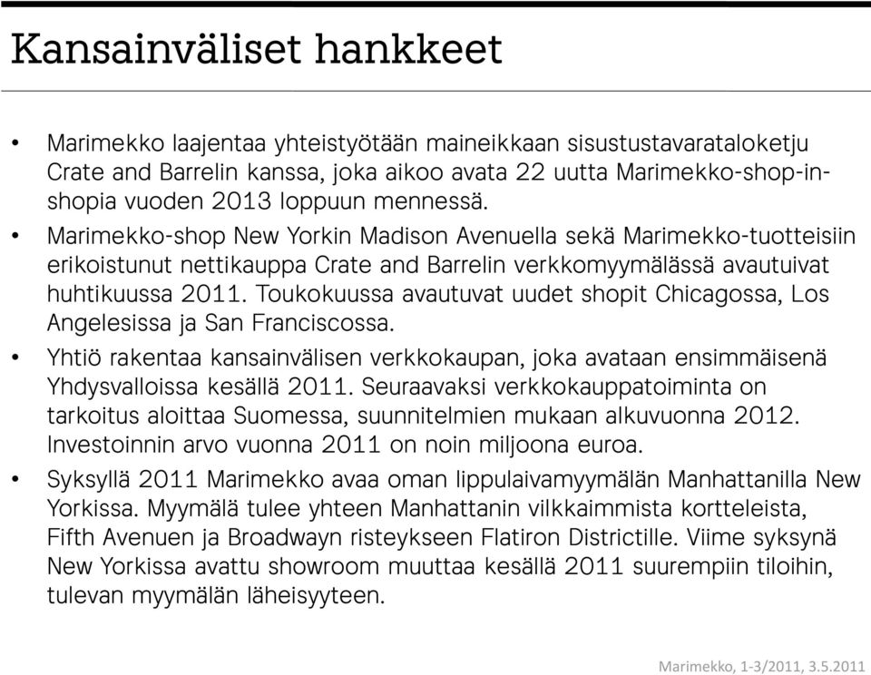 Toukokuussa avautuvat uudet shopit Chicagossa, Los Angelesissa ja San Franciscossa. Yhtiö rakentaa kansainvälisen verkkokaupan, joka avataan ensimmäisenä Yhdysvalloissa kesällä 2011.