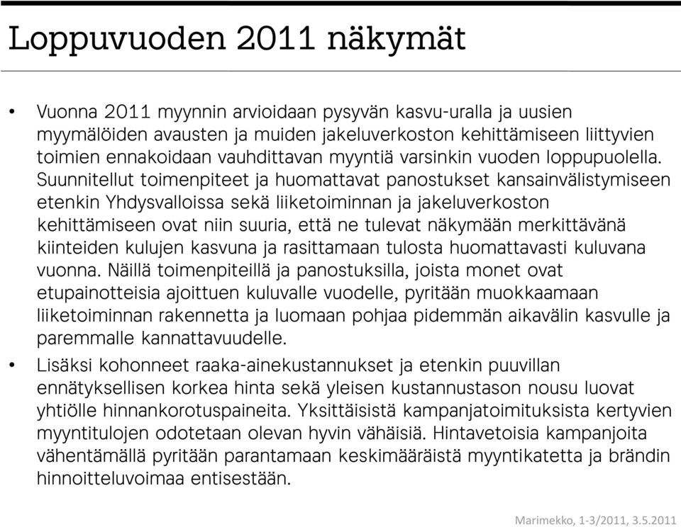 Suunnitellut toimenpiteet ja huomattavat panostukset kansainvälistymiseen etenkin Yhdysvalloissa sekä liiketoiminnan ja jakeluverkoston kehittämiseen ovat niin suuria, että ne tulevat näkymään