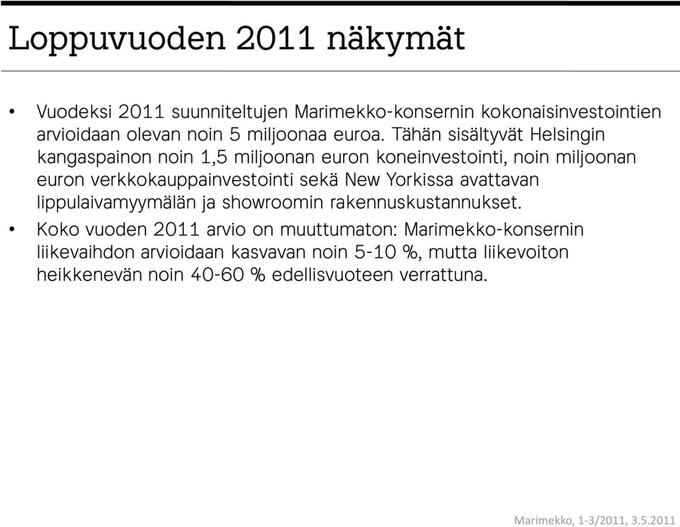 Tähän sisältyvät Helsingin kangaspainon noin 1,5 miljoonan euron koneinvestointi, noin miljoonan euron verkkokauppainvestointi sekä New