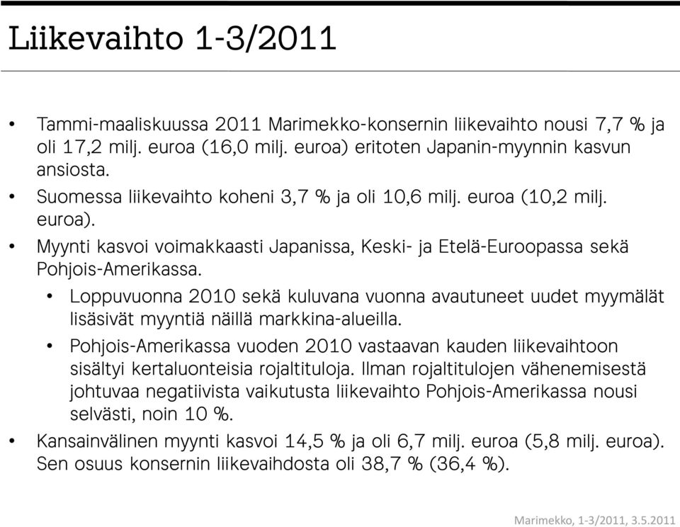 Loppuvuonna 2010 sekä kuluvana vuonna avautuneet uudet myymälät lisäsivät myyntiä näillä markkina-alueilla. alueilla.