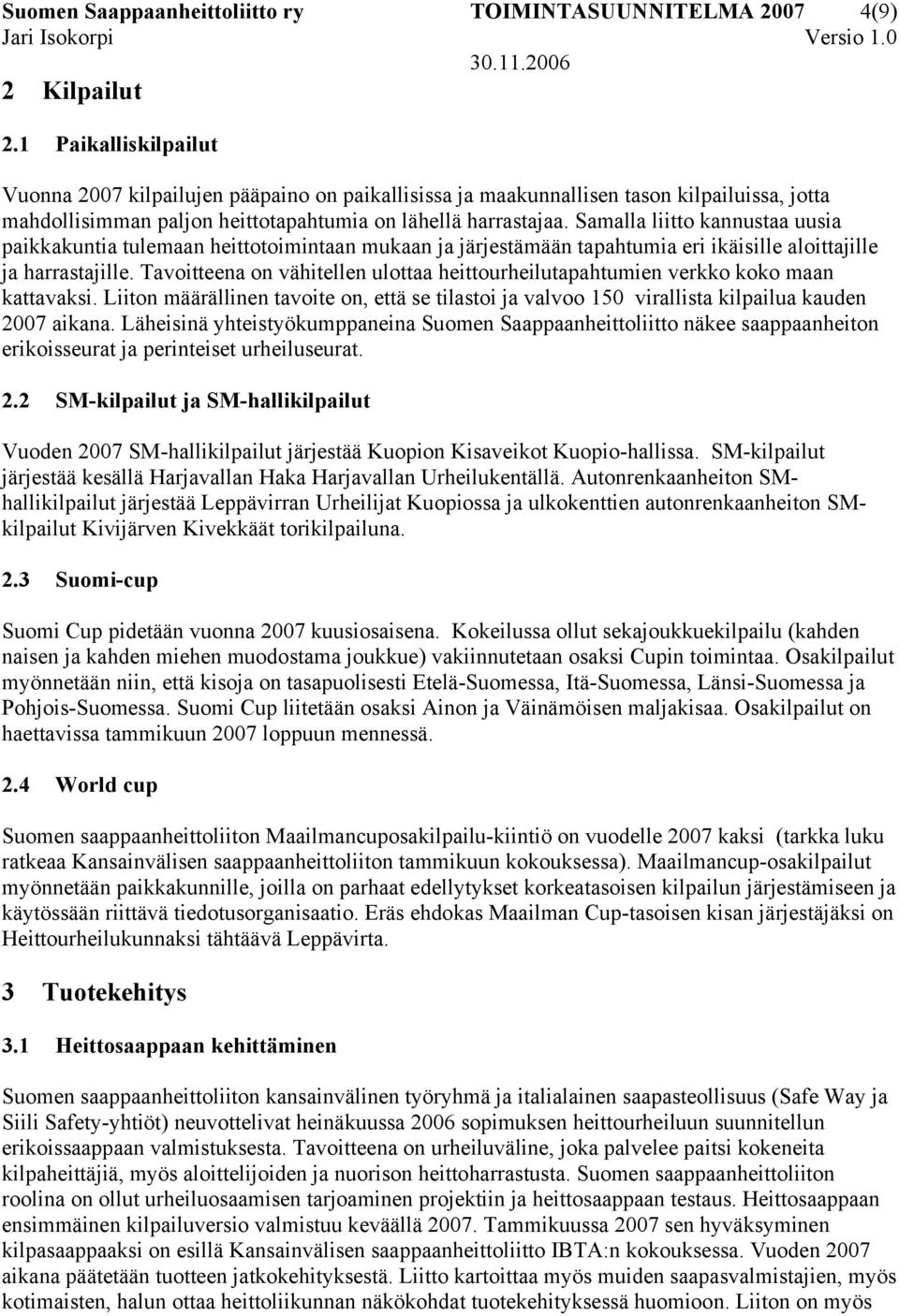 Samalla liitto kannustaa uusia paikkakuntia tulemaan heittotoimintaan mukaan ja järjestämään tapahtumia eri ikäisille aloittajille ja harrastajille.