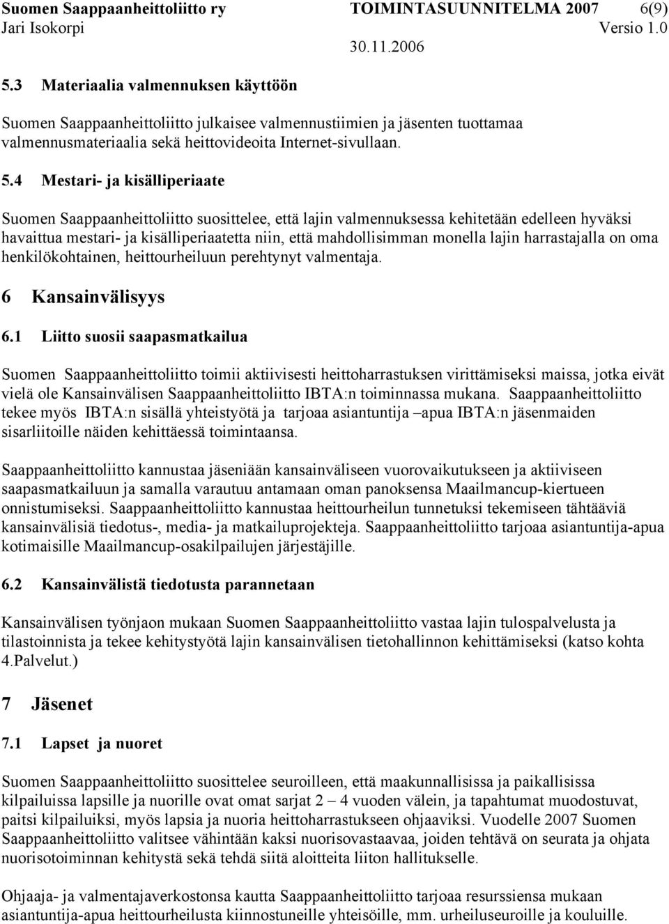 4 Mestari- ja kisälliperiaate Suomen Saappaanheittoliitto suosittelee, että lajin valmennuksessa kehitetään edelleen hyväksi havaittua mestari- ja kisälliperiaatetta niin, että mahdollisimman monella