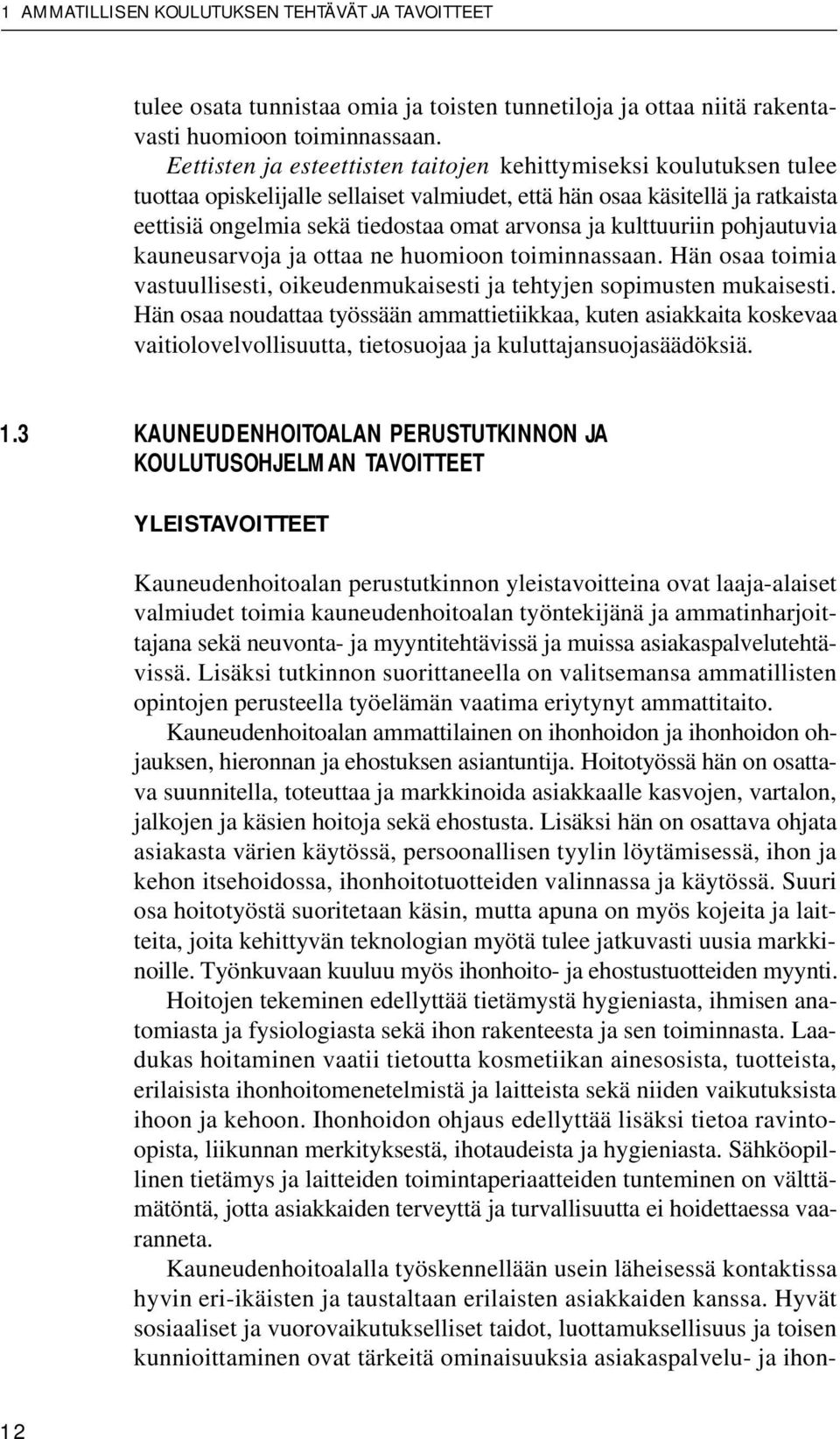 kulttuuriin pohjautuvia kauneusarvoja ja ottaa ne huomioon toiminnassaan. Hän osaa toimia vastuullisesti, oikeudenmukaisesti ja tehtyjen sopimusten mukaisesti.