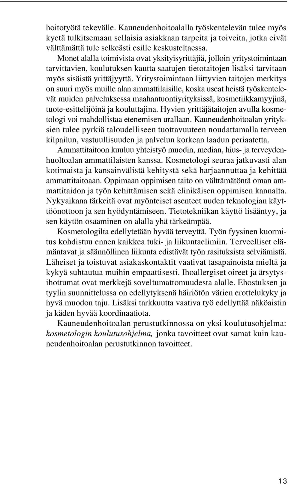 Yritystoimintaan liittyvien taitojen merkitys on suuri myös muille alan ammattilaisille, koska useat heistä työskentelevät muiden palveluksessa maahantuontiyrityksissä, kosmetiikkamyyjinä,