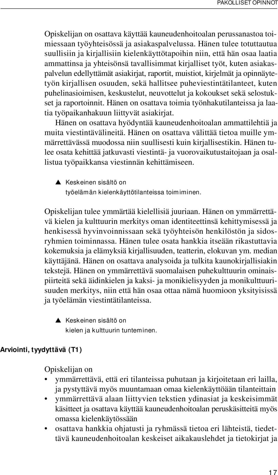 asiakirjat, raportit, muistiot, kirjelmät ja opinnäytetyön kirjallisen osuuden, sekä hallitsee puheviestintätilanteet, kuten puhelinasioimisen, keskustelut, neuvottelut ja kokoukset sekä selostukset