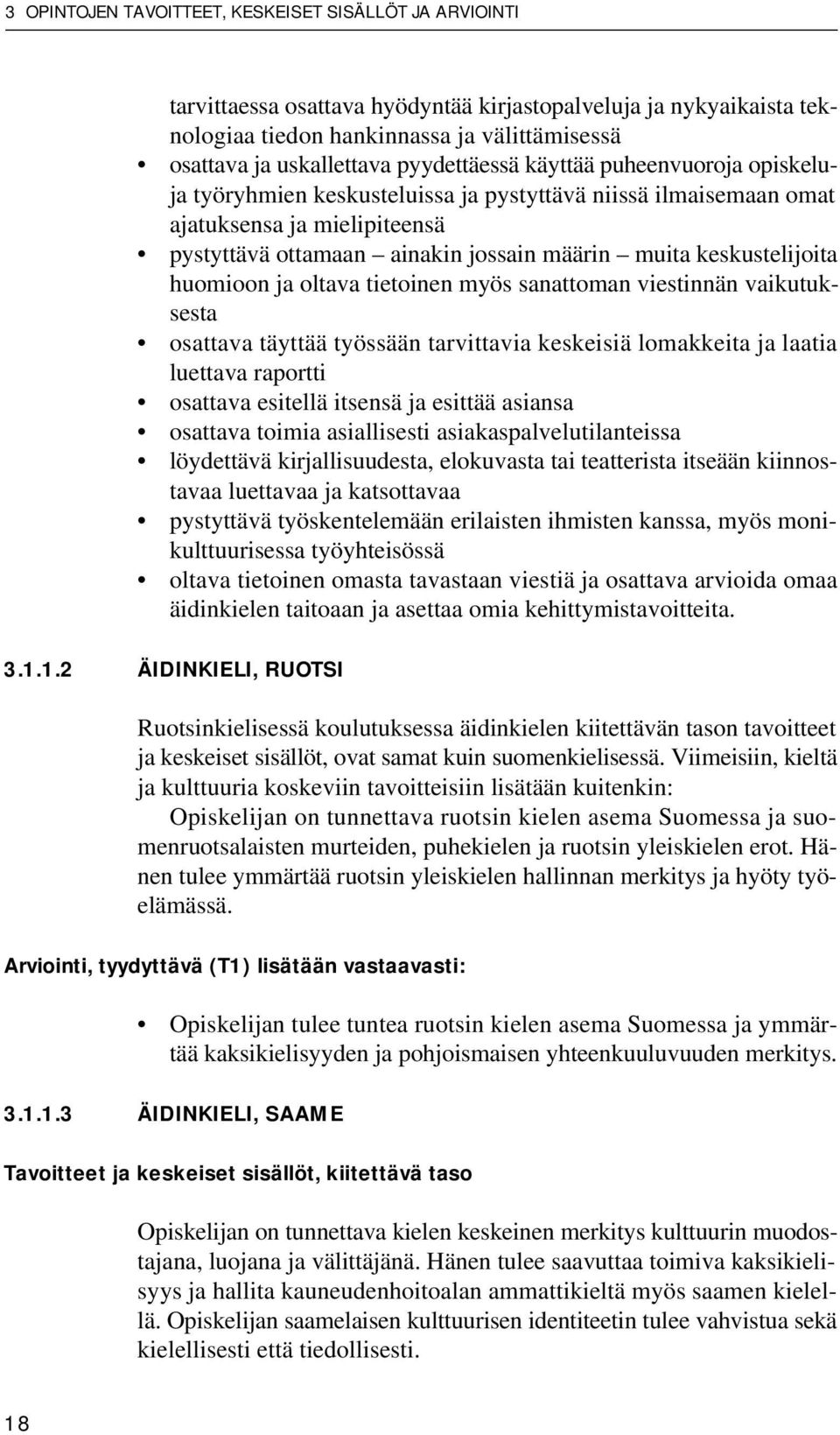 keskustelijoita huomioon ja oltava tietoinen myös sanattoman viestinnän vaikutuksesta osattava täyttää työssään tarvittavia keskeisiä lomakkeita ja laatia luettava raportti osattava esitellä itsensä