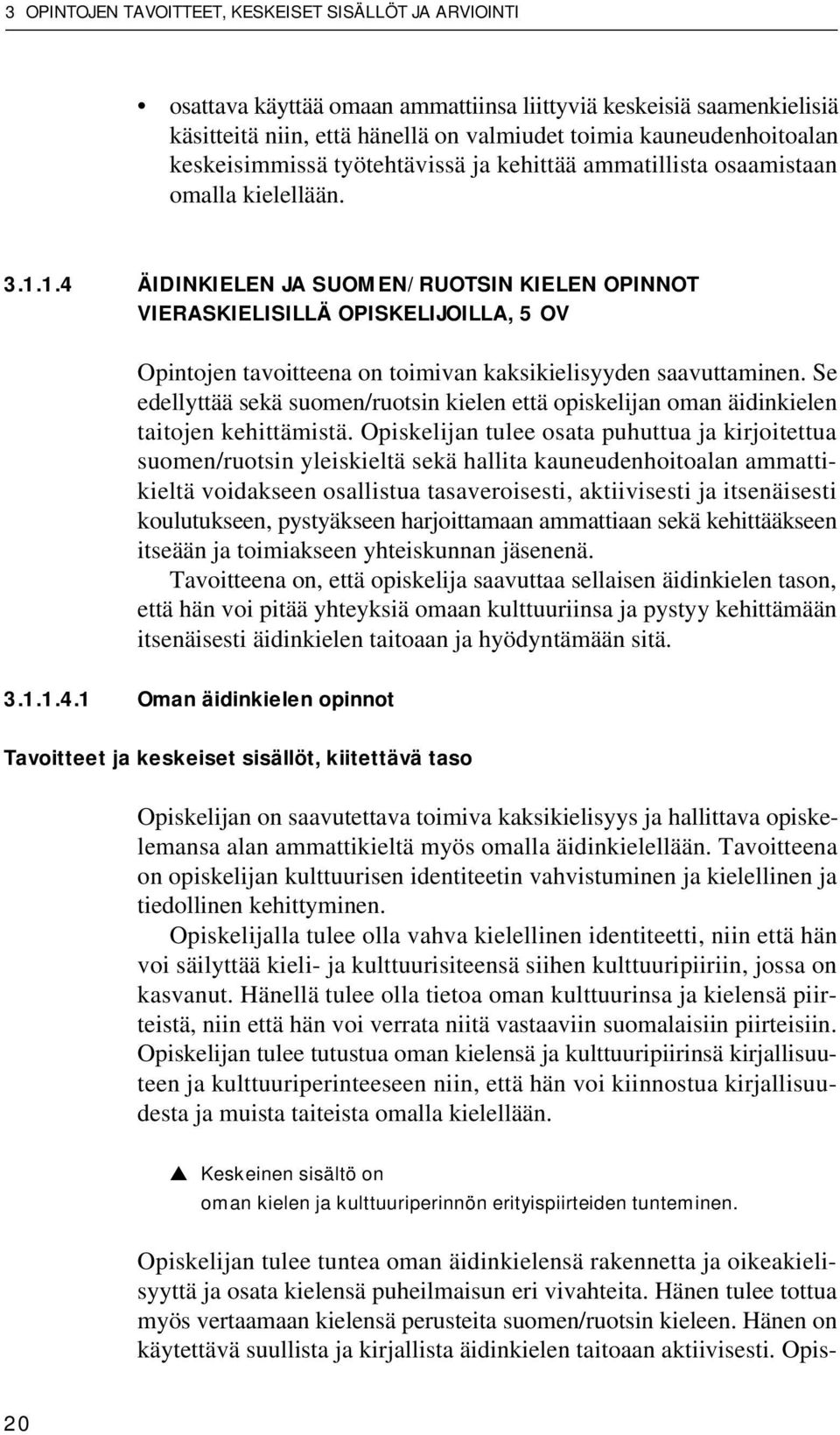 1.4 ÄIDINKIELEN JA SUOMEN/RUOTSIN KIELEN OPINNOT VIERASKIELISILLÄ OPISKELIJOILLA, 5 OV Opintojen tavoitteena on toimivan kaksikielisyyden saavuttaminen.