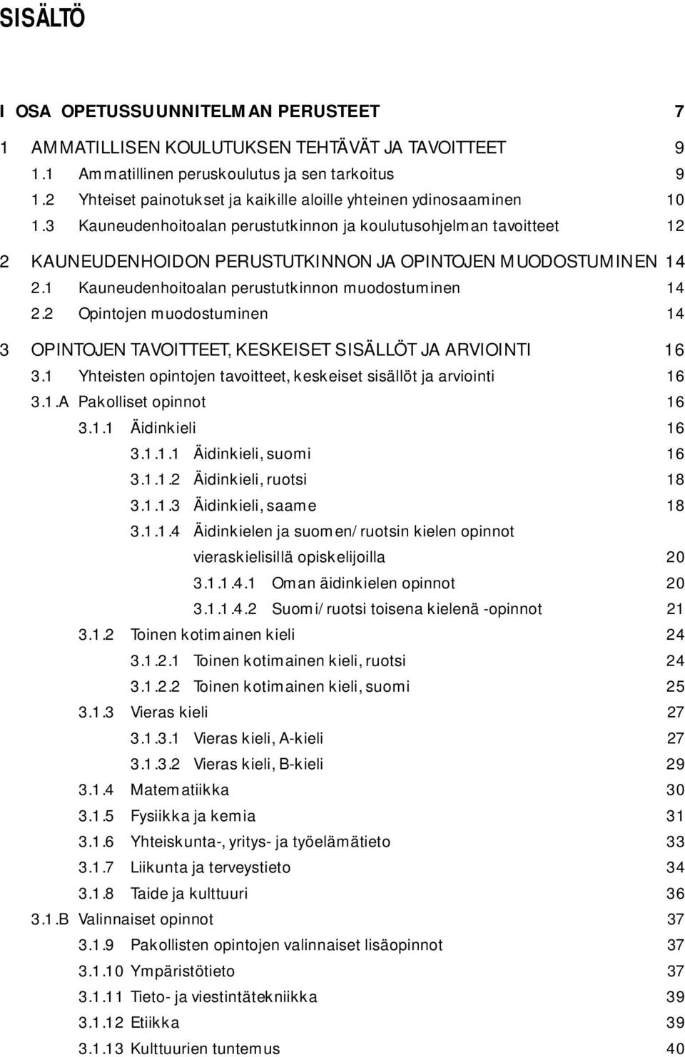 3 Kauneudenhoitoalan perustutkinnon ja koulutusohjelman tavoitteet 12 2 KAUNEUDENHOIDON PERUSTUTKINNON JA OPINTOJEN MUODOSTUMINEN 14 2.1 Kauneudenhoitoalan perustutkinnon muodostuminen 14 2.