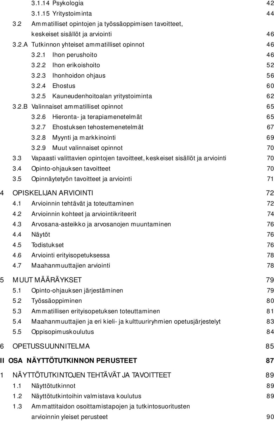 2.8 Myynti ja markkinointi 69 3.2.9 Muut valinnaiset opinnot 70 3.3 Vapaasti valittavien opintojen tavoitteet, keskeiset sisällöt ja arviointi 70 3.4 Opinto-ohjauksen tavoitteet 70 3.