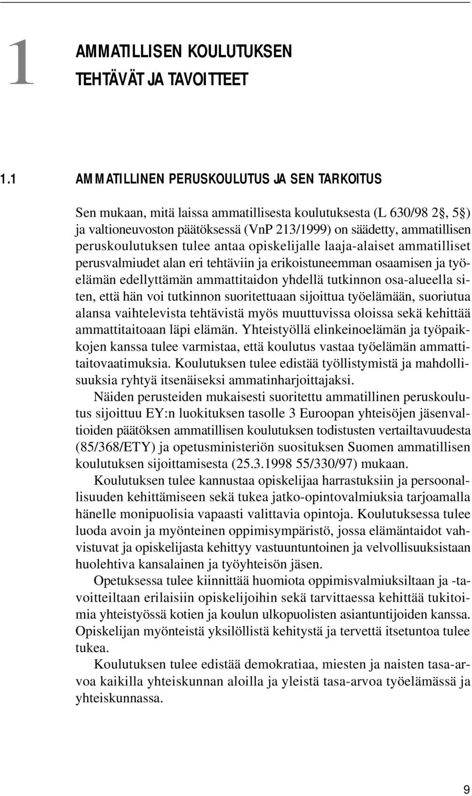 peruskoulutuksen tulee antaa opiskelijalle laaja-alaiset ammatilliset perusvalmiudet alan eri tehtäviin ja erikoistuneemman osaamisen ja työelämän edellyttämän ammattitaidon yhdellä tutkinnon