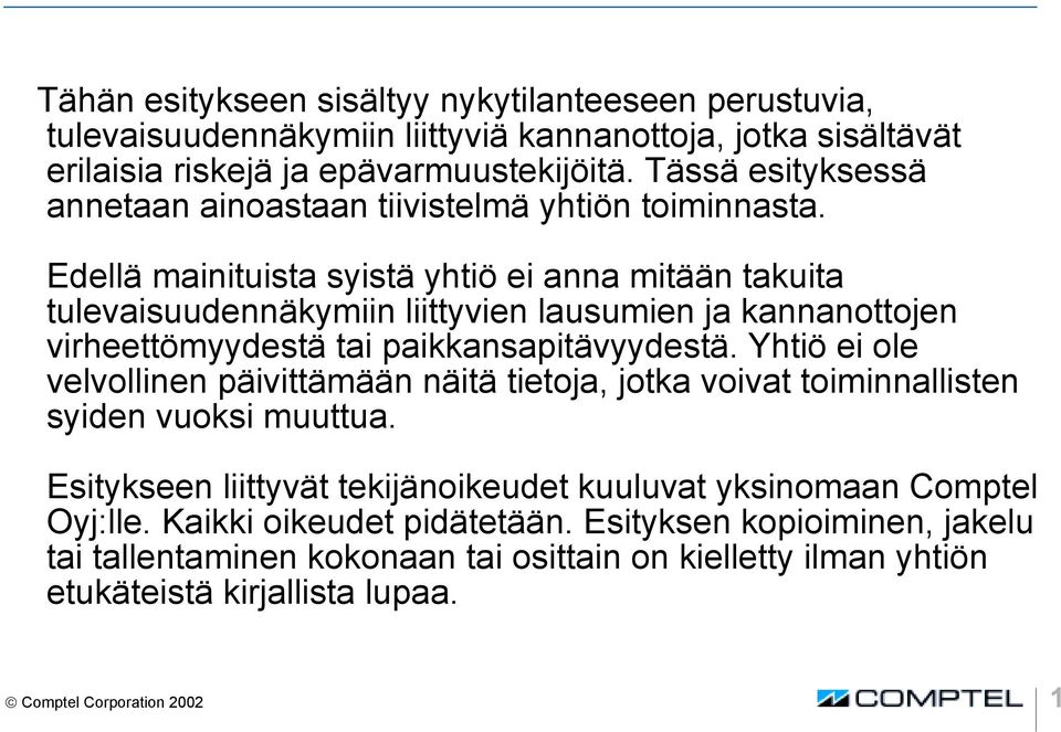 Edellä mainituista syistä yhtiö ei anna mitään takuita tulevaisuudennäkymiin liittyvien lausumien ja kannanottojen virheettömyydestä tai paikkansapitävyydestä.