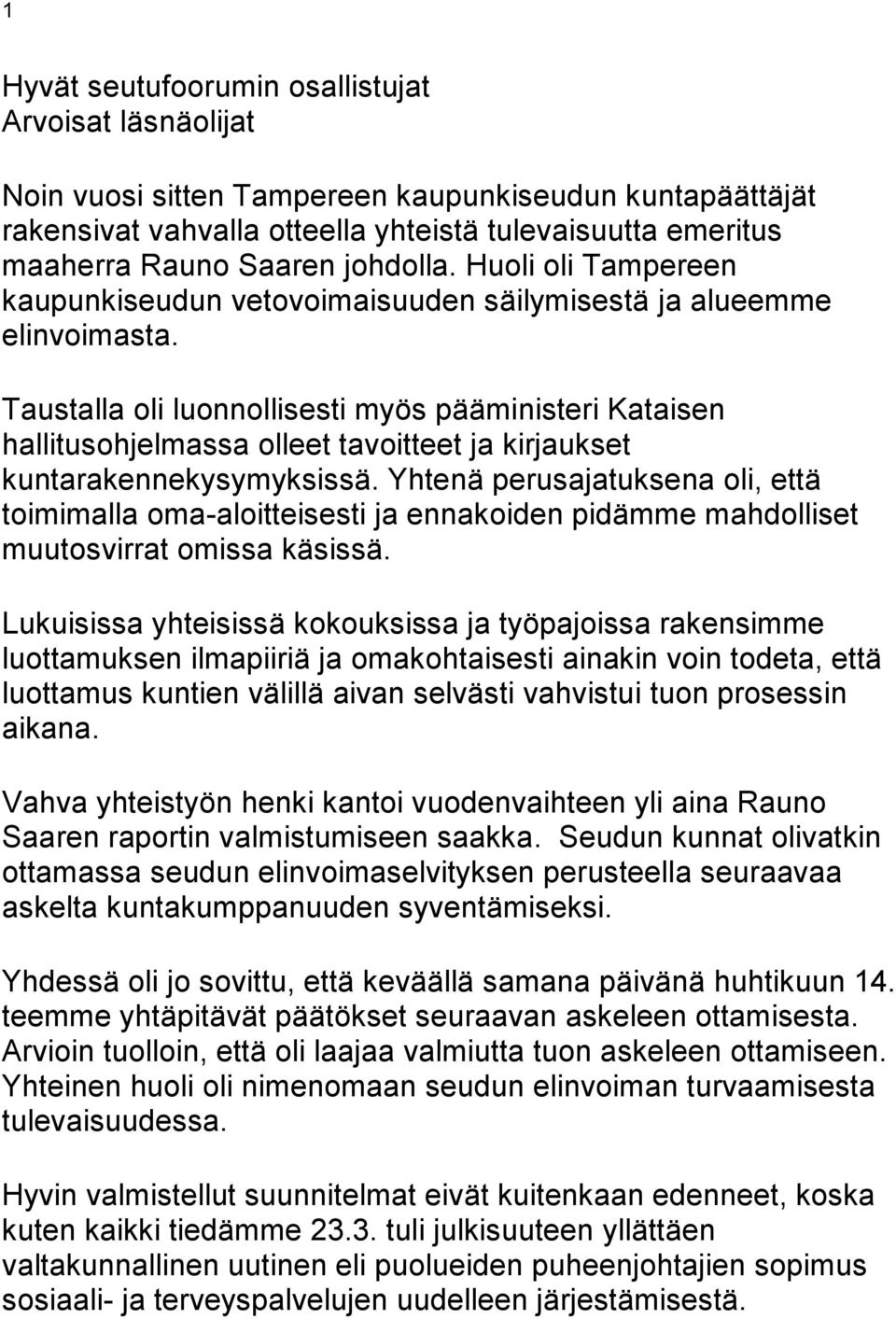 Taustalla oli luonnollisesti myös pääministeri Kataisen hallitusohjelmassa olleet tavoitteet ja kirjaukset kuntarakennekysymyksissä.