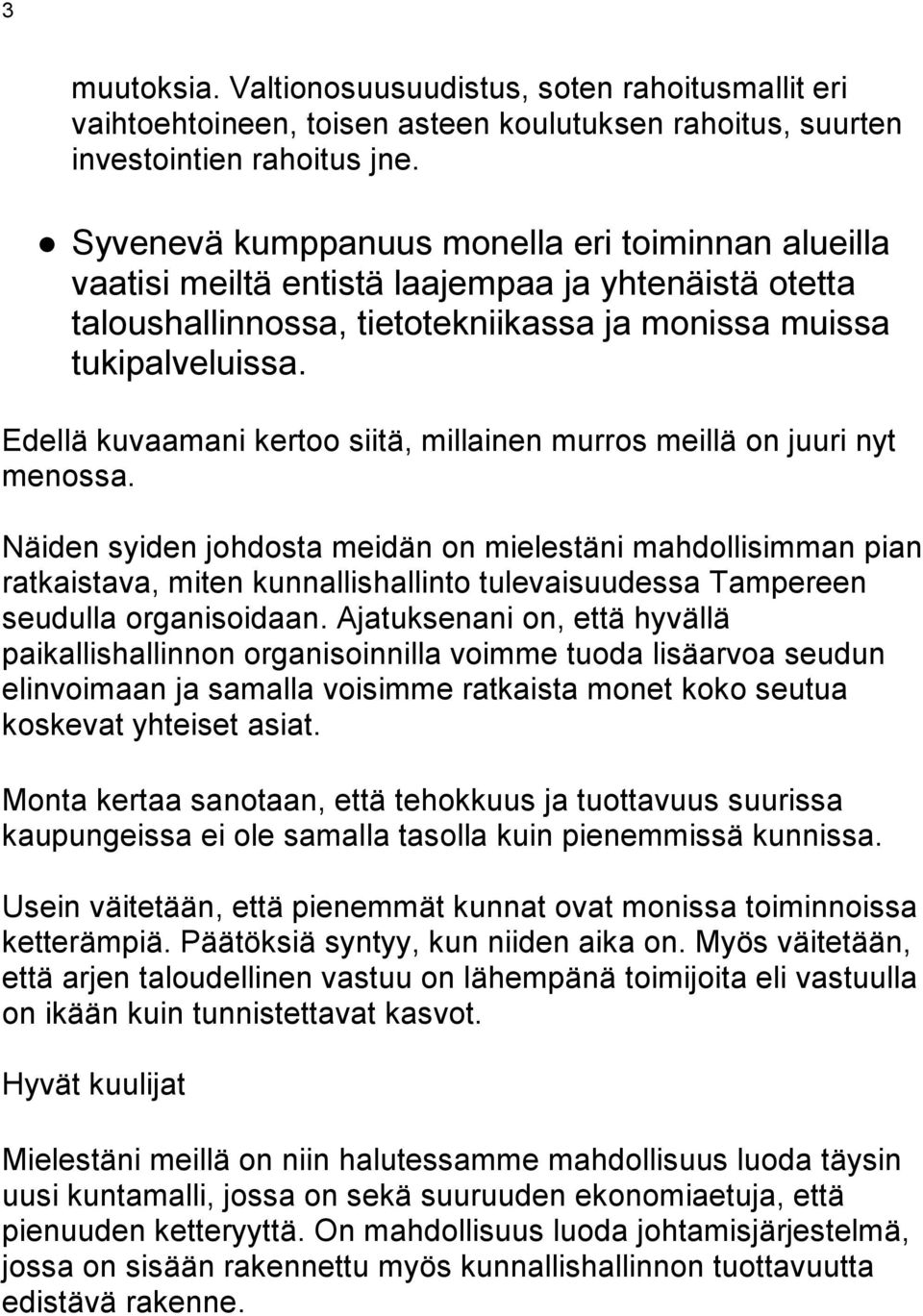 Edellä kuvaamani kertoo siitä, millainen murros meillä on juuri nyt menossa.