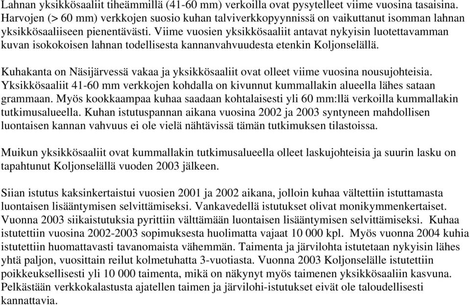 Viime vuosien yksikkösaaliit antavat nykyisin luotettavamman kuvan isokokoisen lahnan todellisesta kannanvahvuudesta etenkin Koljonselällä.