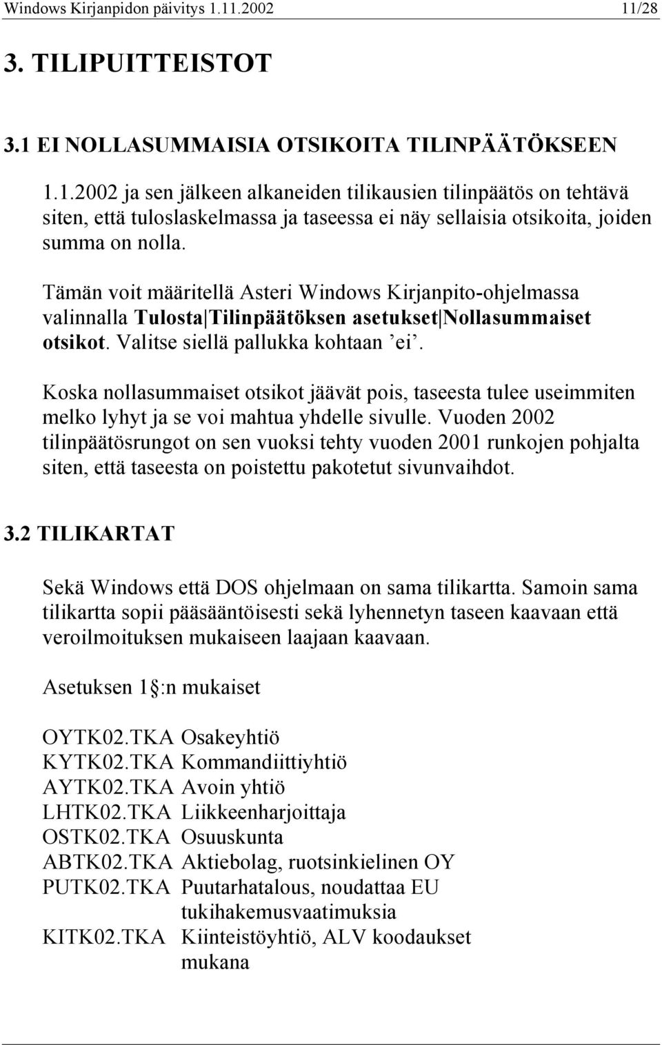 Koska nollasummaiset otsikot jäävät pois, taseesta tulee useimmiten melko lyhyt ja se voi mahtua yhdelle sivulle.