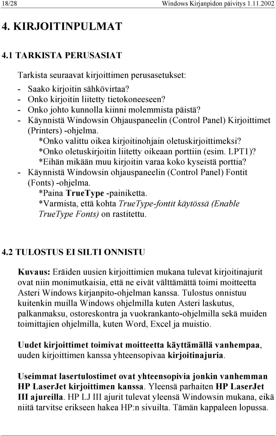 *Onko valittu oikea kirjoitinohjain oletuskirjoittimeksi? *Onko oletuskirjoitin liitetty oikeaan porttiin (esim. LPT1)? *Eihän mikään muu kirjoitin varaa koko kyseistä porttia?