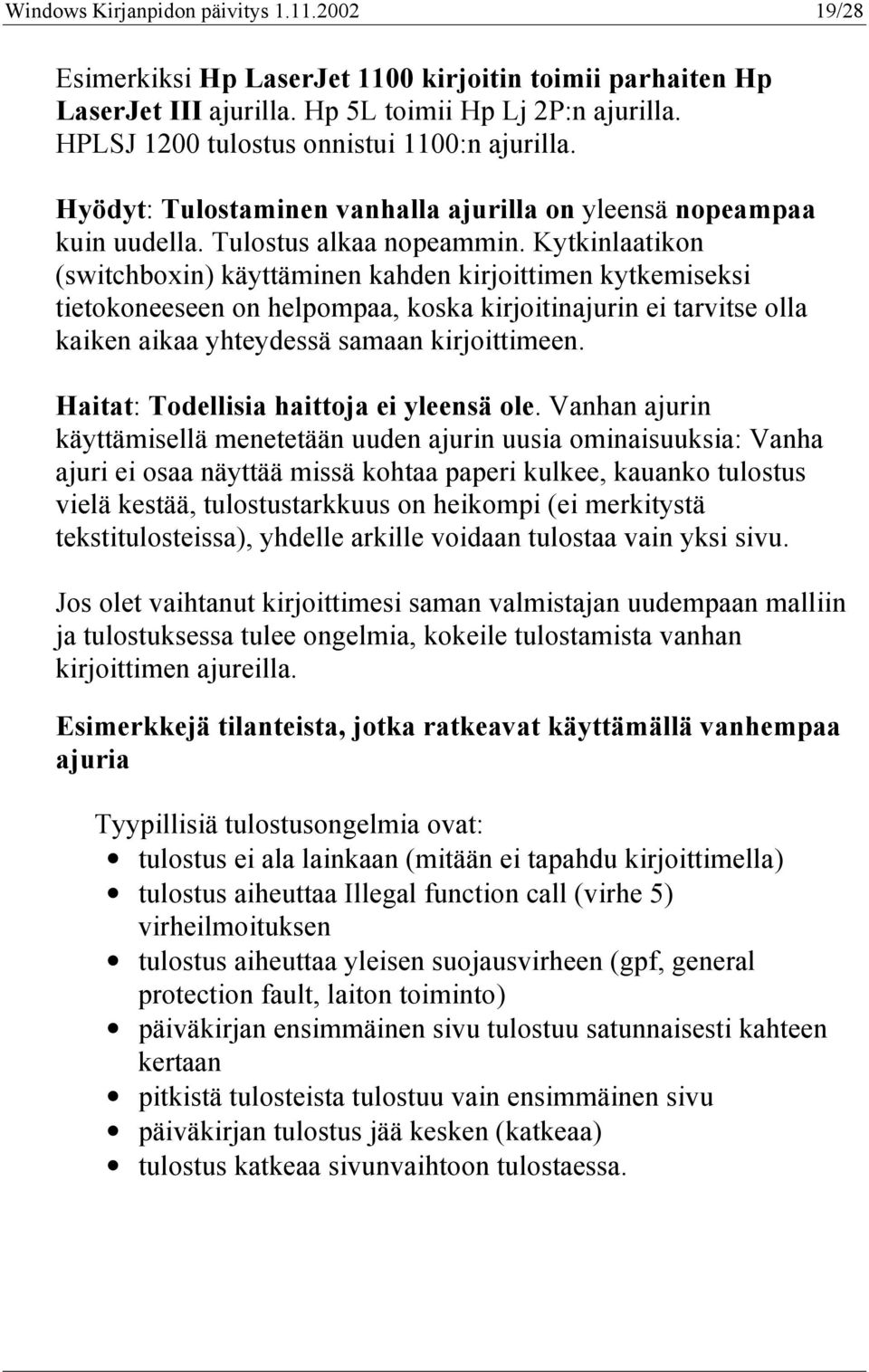 Kytkinlaatikon (switchboxin) käyttäminen kahden kirjoittimen kytkemiseksi tietokoneeseen on helpompaa, koska kirjoitinajurin ei tarvitse olla kaiken aikaa yhteydessä samaan kirjoittimeen.