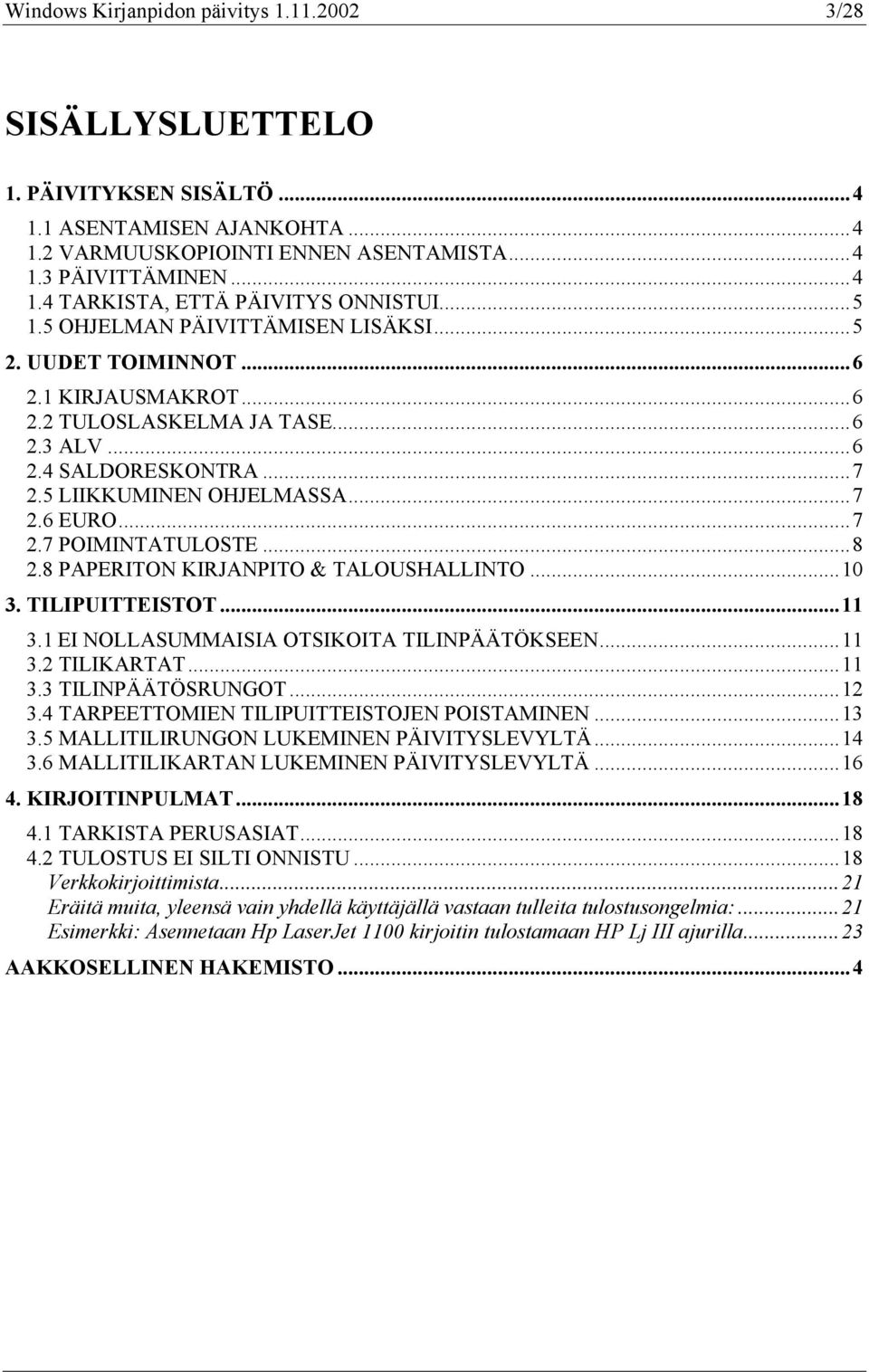 ..8 2.8 PAPERITON KIRJANPITO & TALOUSHALLINTO...10 3. TILIPUITTEISTOT...11 3.1 EI NOLLASUMMAISIA OTSIKOITA TILINPÄÄTÖKSEEN...11 3.2 TILIKARTAT...11 3.3 TILINPÄÄTÖSRUNGOT...12 3.