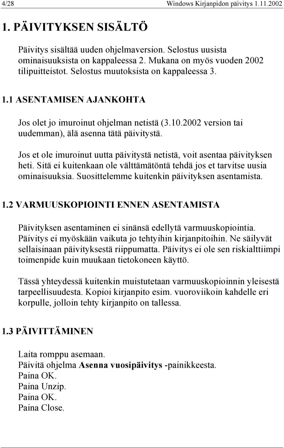 2002 version tai uudemman), älä asenna tätä päivitystä. Jos et ole imuroinut uutta päivitystä netistä, voit asentaa päivityksen heti.