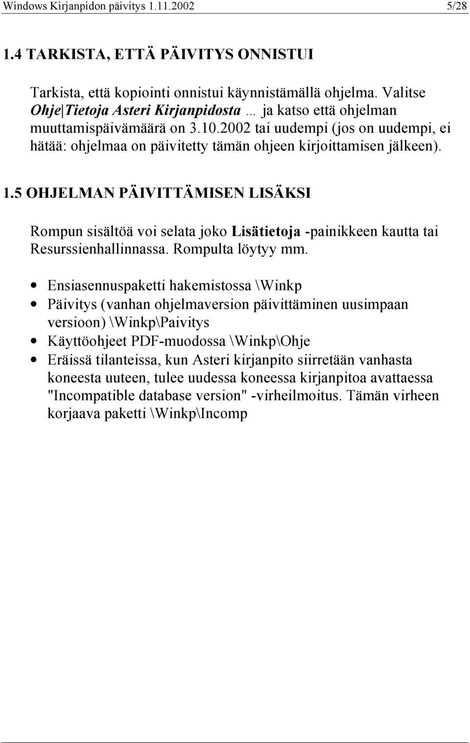 5 OHJELMAN PÄIVITTÄMISEN LISÄKSI Rompun sisältöä voi selata joko Lisätietoja -painikkeen kautta tai Resurssienhallinnassa. Rompulta löytyy mm.