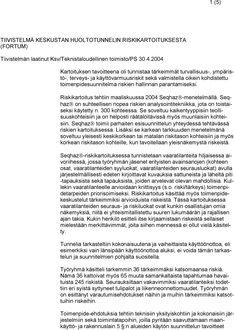 parantamiseksi. Riskikartoitus tehtiin maaliskuussa 2004 Seqhaz -menetelmällä. Seqhaz on suhteellisen nopea riskien analysointitekniikka, jota on toistaiseksi käytetty n. 300 kohteessa.