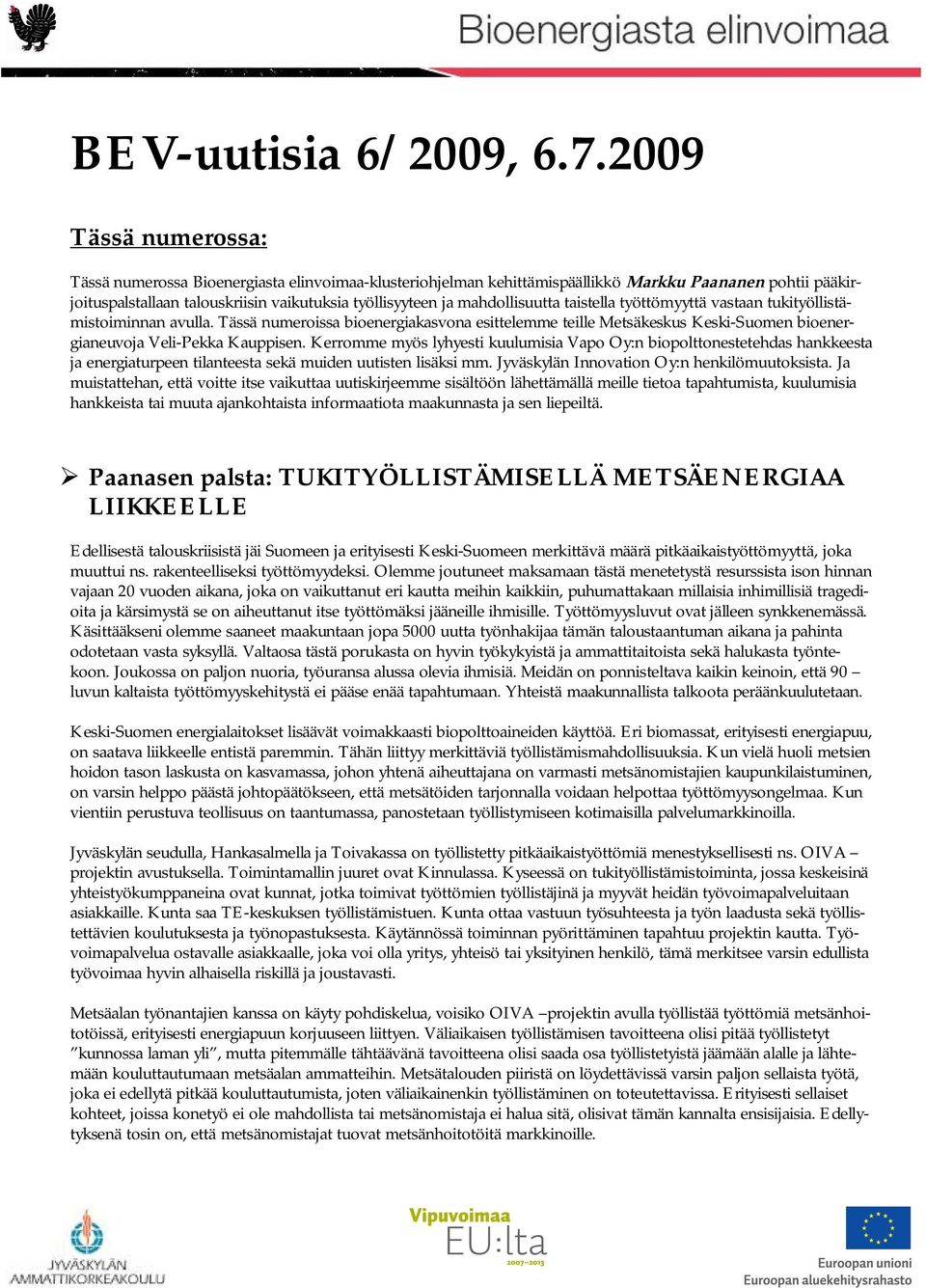 mahdollisuutta taistella työttömyyttä vastaan tukityöllistämistoiminnan avulla. Tässä numeroissa bioenergiakasvona esittelemme teille Metsäkeskus Keski-Suomen bioenergianeuvoja Veli-Pekka Kauppisen.