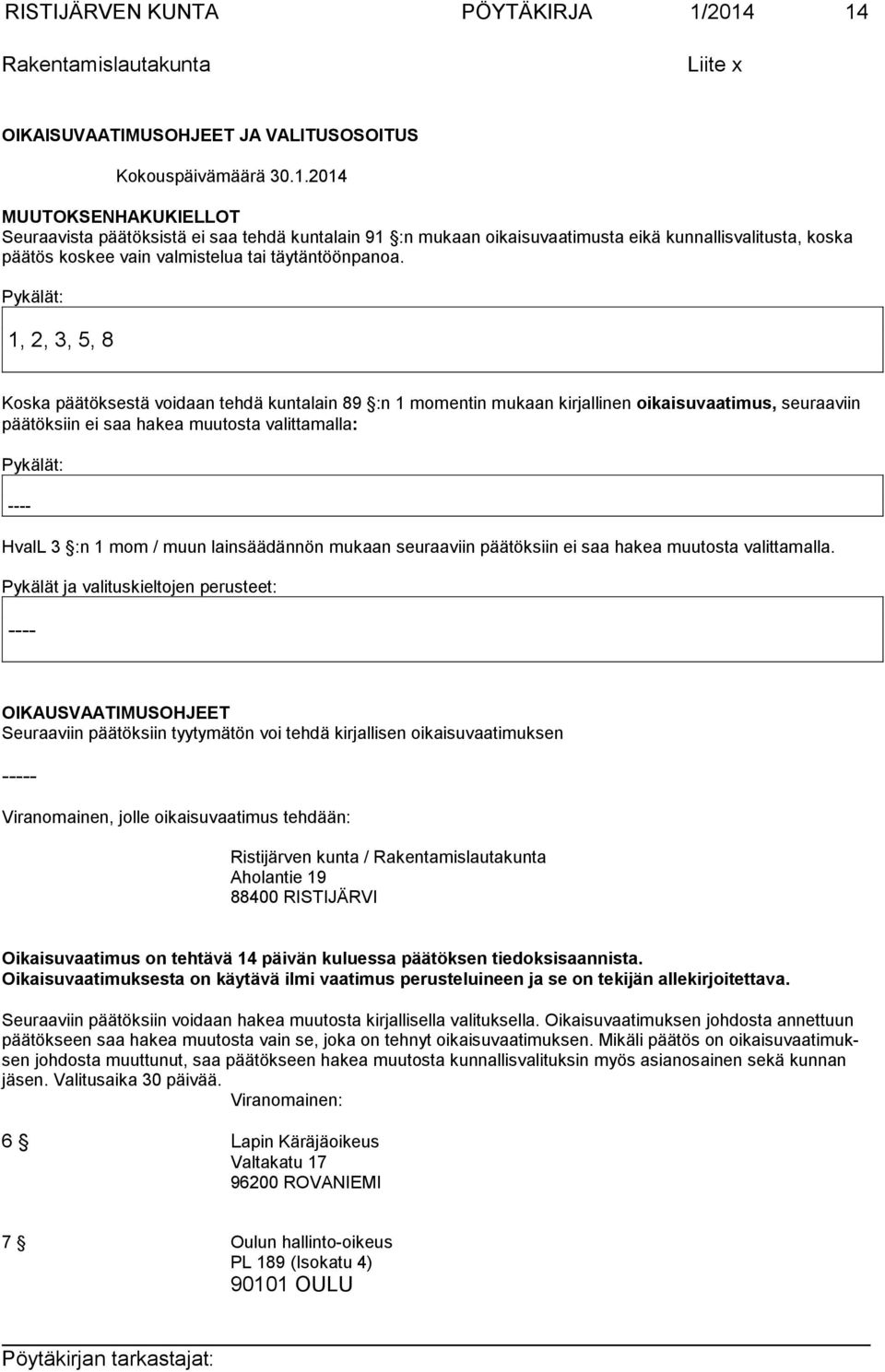 Pykälät: 1, 2, 3, 5, 8 Koska päätöksestä voidaan tehdä kuntalain 89 :n 1 momentin mukaan kirjallinen oikaisuvaatimus, seuraaviin päätöksiin ei saa hakea muutosta valittamalla: Pykälät: ---- HvalL 3