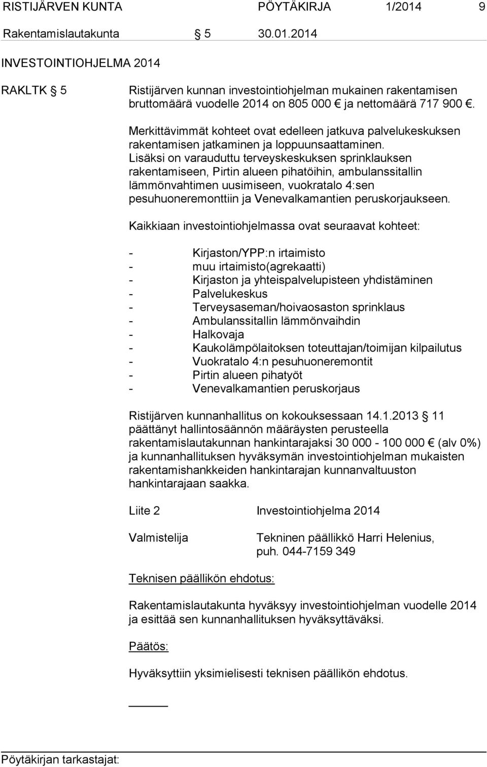 Lisäksi on varauduttu terveyskeskuksen sprinklauksen rakentamiseen, Pirtin alueen pihatöihin, ambulanssitallin lämmönvahtimen uusimiseen, vuokratalo 4:sen pesuhuoneremonttiin ja Venevalkamantien