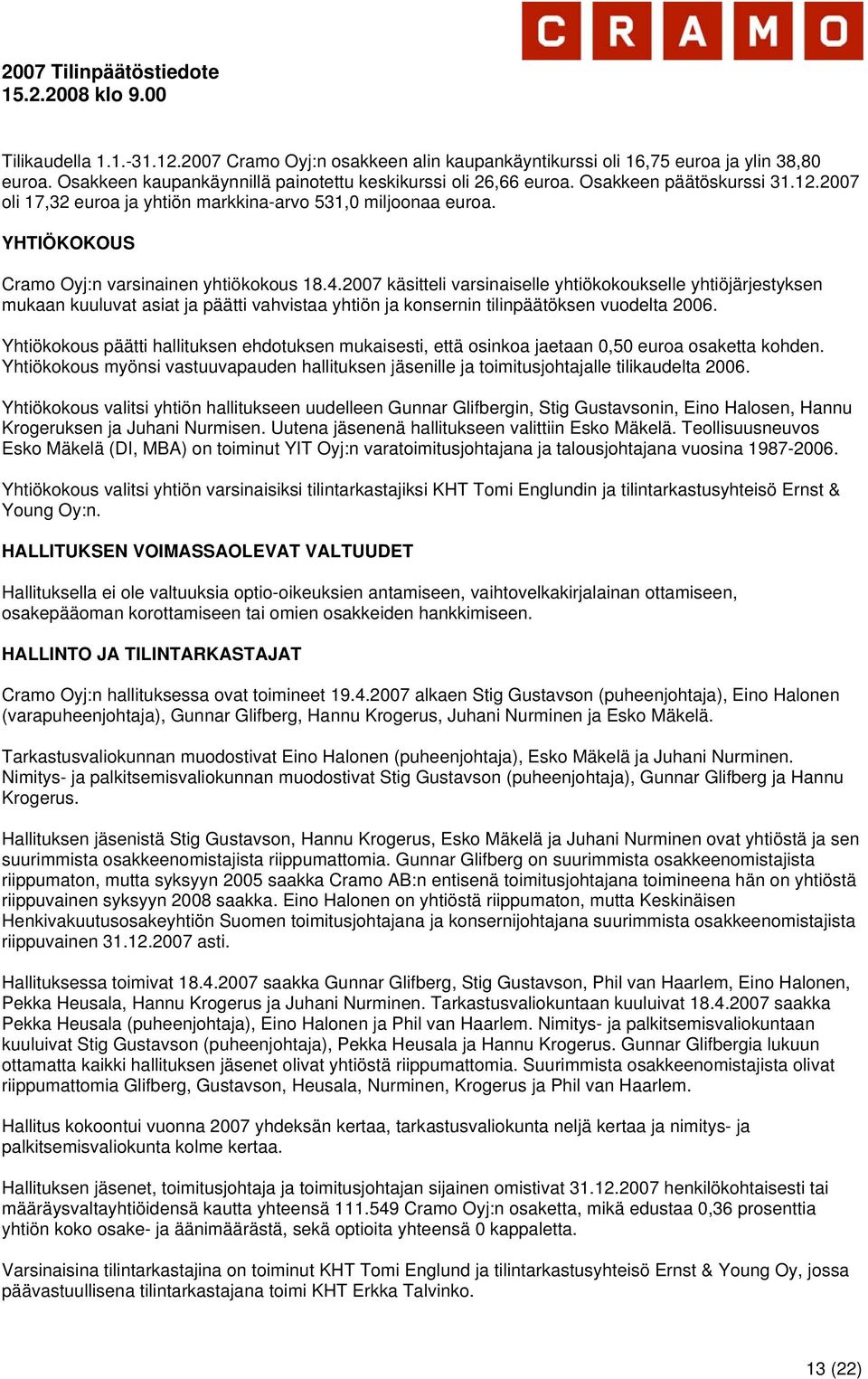 2007 käsitteli varsinaiselle yhtiökokoukselle yhtiöjärjestyksen mukaan kuuluvat asiat ja päätti vahvistaa yhtiön ja konsernin tilinpäätöksen vuodelta 2006.