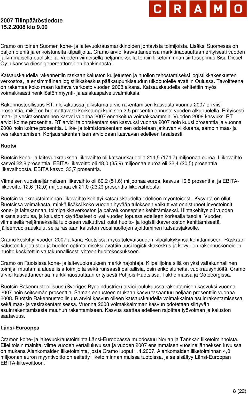 Vuoden viimeisellä neljänneksellä tehtiin liiketoiminnan siirtosopimus Sisu Diesel Oy:n kanssa dieselgeneraattoreiden hankinnasta.