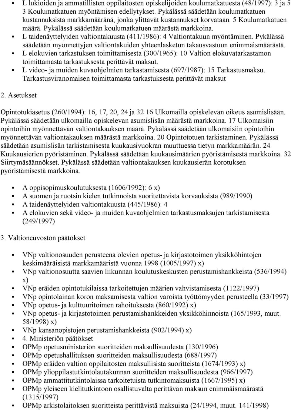 L taidenäyttelyiden valtiontakuusta (411/1986): 4 Valtiontakuun myöntäminen. Pykälässä säädetään myönnettyjen valtiontakuiden yhteenlasketun takausvastuun enimmäismäärästä.