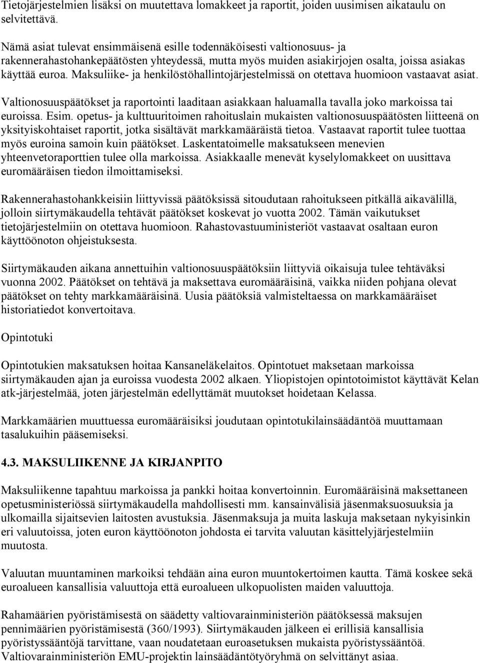 Maksuliike- ja henkilöstöhallintojärjestelmissä on otettava huomioon vastaavat asiat. Valtionosuuspäätökset ja raportointi laaditaan asiakkaan haluamalla tavalla joko markoissa tai euroissa. Esim.