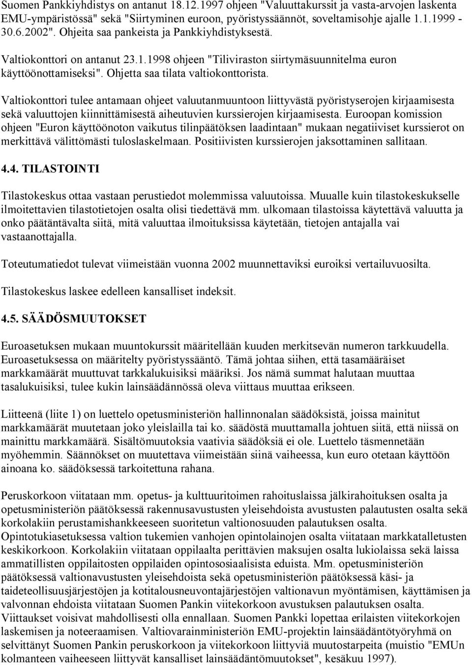 Valtiokonttori tulee antamaan ohjeet valuutanmuuntoon liittyvästä pyöristyserojen kirjaamisesta sekä valuuttojen kiinnittämisestä aiheutuvien kurssierojen kirjaamisesta.