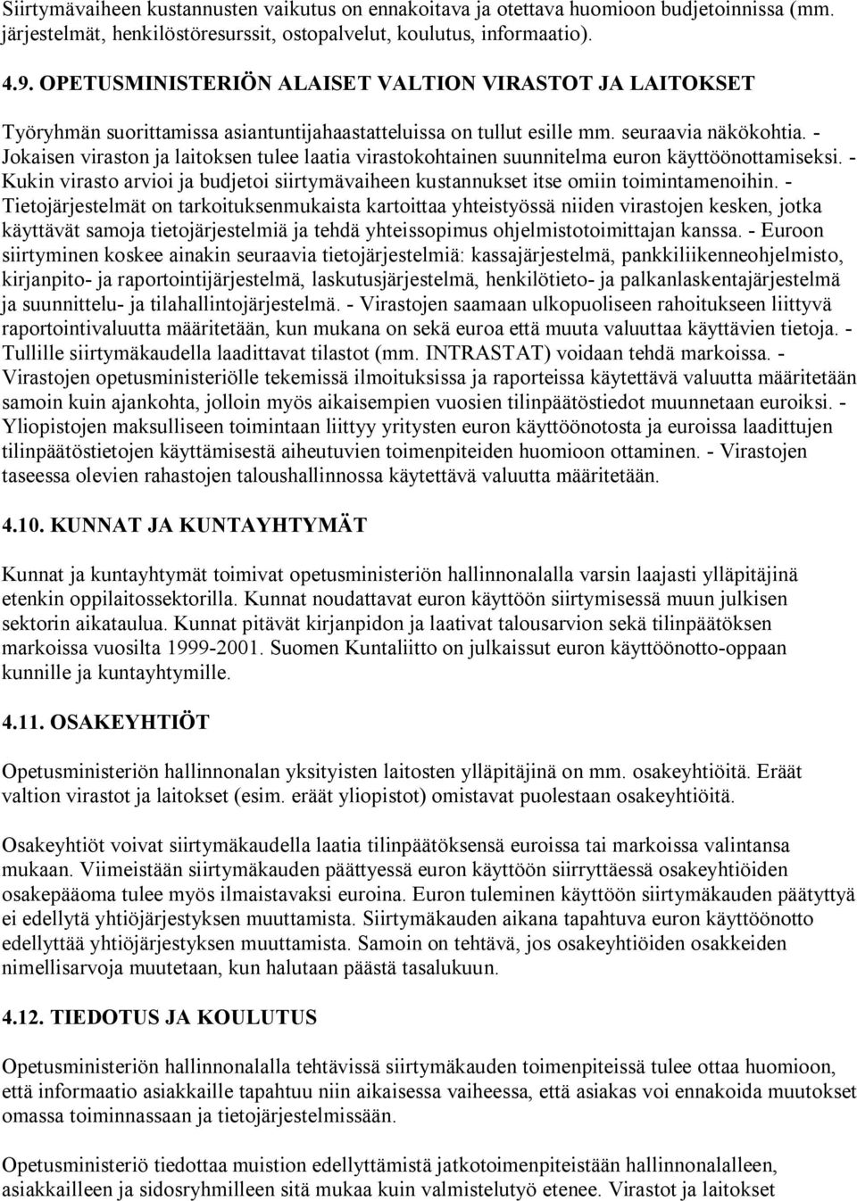 - Jokaisen viraston ja laitoksen tulee laatia virastokohtainen suunnitelma euron käyttöönottamiseksi. - Kukin virasto arvioi ja budjetoi siirtymävaiheen kustannukset itse omiin toimintamenoihin.