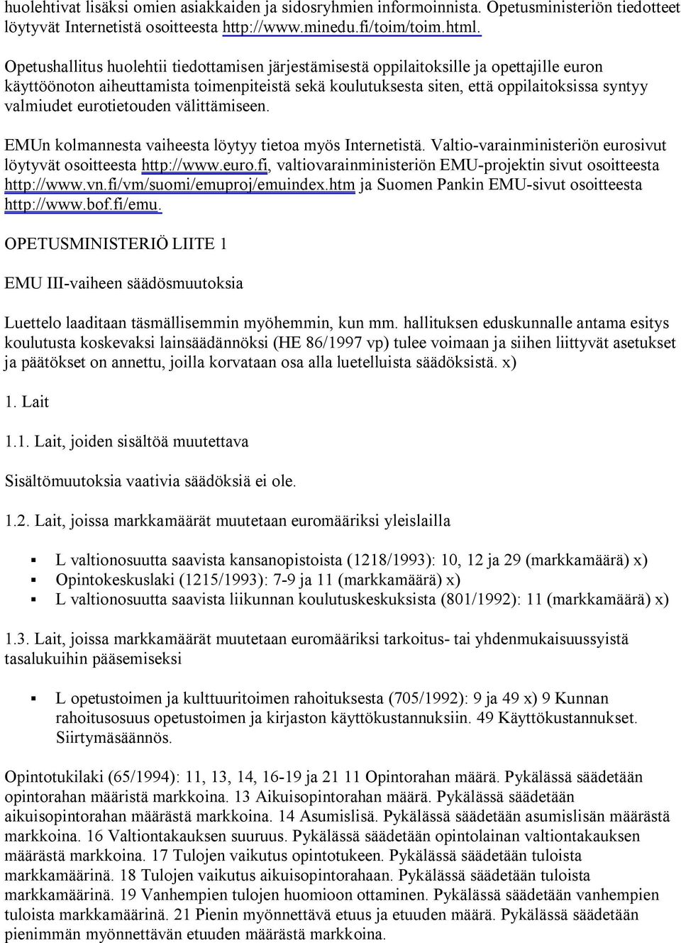 eurotietouden välittämiseen. EMUn kolmannesta vaiheesta löytyy tietoa myös Internetistä. Valtio-varainministeriön eurosivut löytyvät osoitteesta http://www.euro.fi, valtiovarainministeriön EMU-projektin sivut osoitteesta http://www.