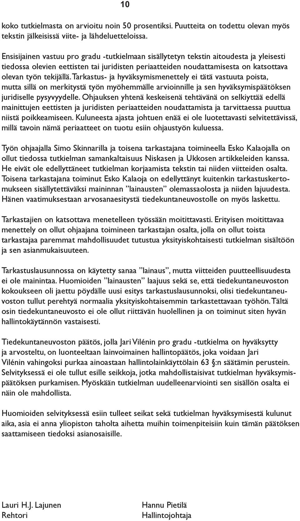 Tarkastus- ja hyväksymismenettely ei tätä vastuuta poista, mutta sillä on merkitystä työn myöhemmälle arvioinnille ja sen hyväksymispäätöksen juridiselle pysyvyydelle.