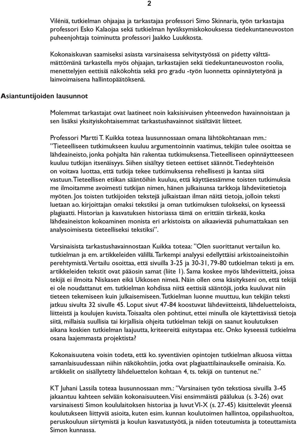 Kokonaiskuvan saamiseksi asiasta varsinaisessa selvitystyössä on pidetty välttämättömänä tarkastella myös ohjaajan, tarkastajien sekä tiedekuntaneuvoston roolia, menettelyjen eettisiä näkökohtia sekä